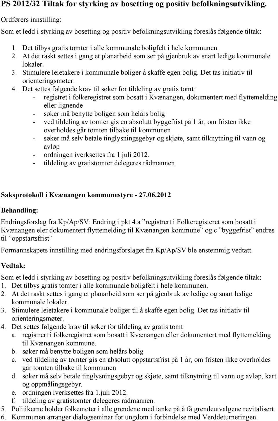 Stimulere leietakere i kommunale boliger å skaffe egen bolig. Det tas initiativ til orienteringsmøter. 4.