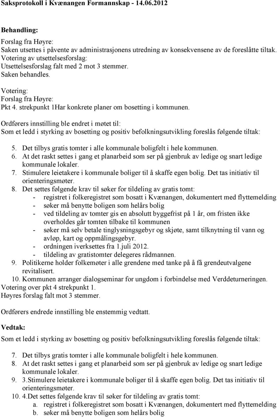 Ordførers innstilling ble endret i møtet til: Som et ledd i styrking av bosetting og positiv befolkningsutvikling foreslås følgende tiltak: 5.