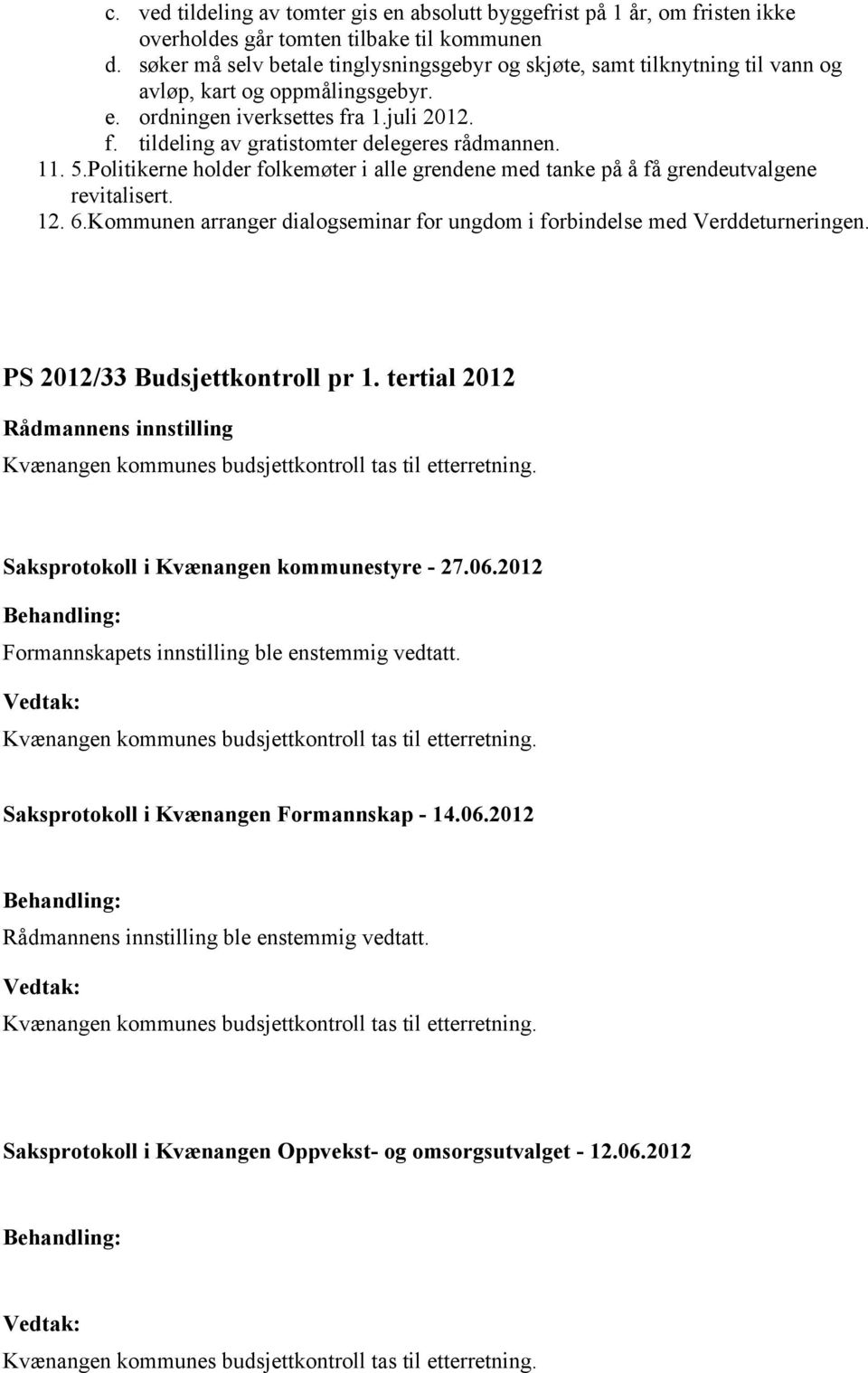 11. 5.Politikerne holder folkemøter i alle grendene med tanke på å få grendeutvalgene revitalisert. 12. 6.Kommunen arranger dialogseminar for ungdom i forbindelse med Verddeturneringen.