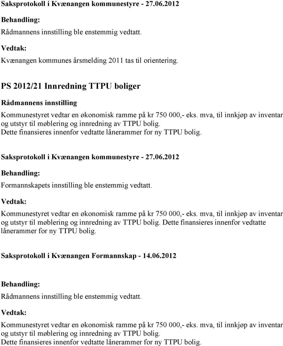 Kommunestyret vedtar en økonomisk ramme på kr 750 000,- eks. mva, til innkjøp av inventar og utstyr til møblering og innredning av TTPU bolig.