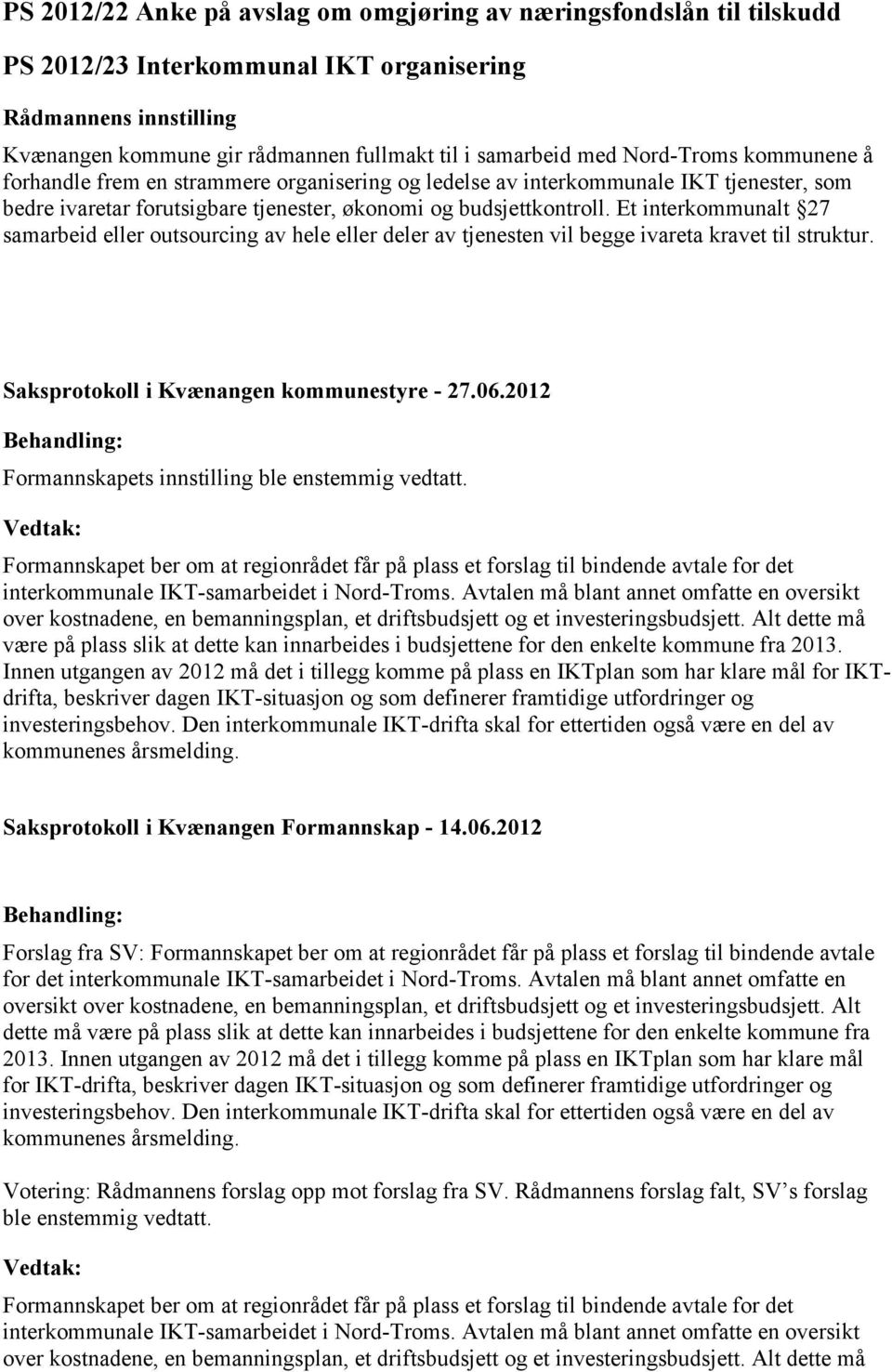 Et interkommunalt 27 samarbeid eller outsourcing av hele eller deler av tjenesten vil begge ivareta kravet til struktur. Formannskapets innstilling ble enstemmig vedtatt.