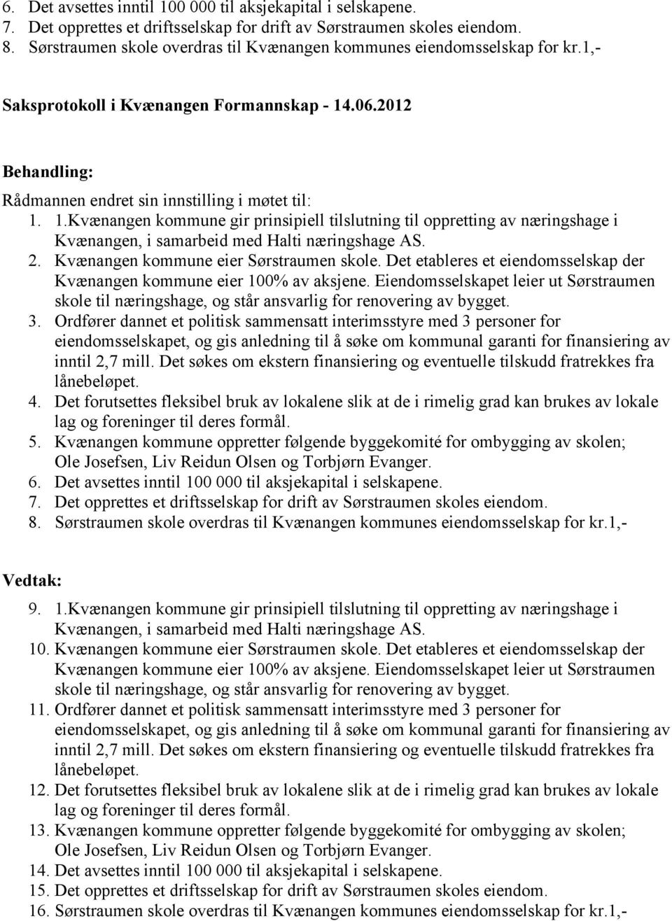 .06.2012 Rådmannen endret sin innstilling i møtet til: 1. 1.Kvænangen kommune gir prinsipiell tilslutning til oppretting av næringshage i Kvænangen, i samarbeid med Halti næringshage AS. 2.