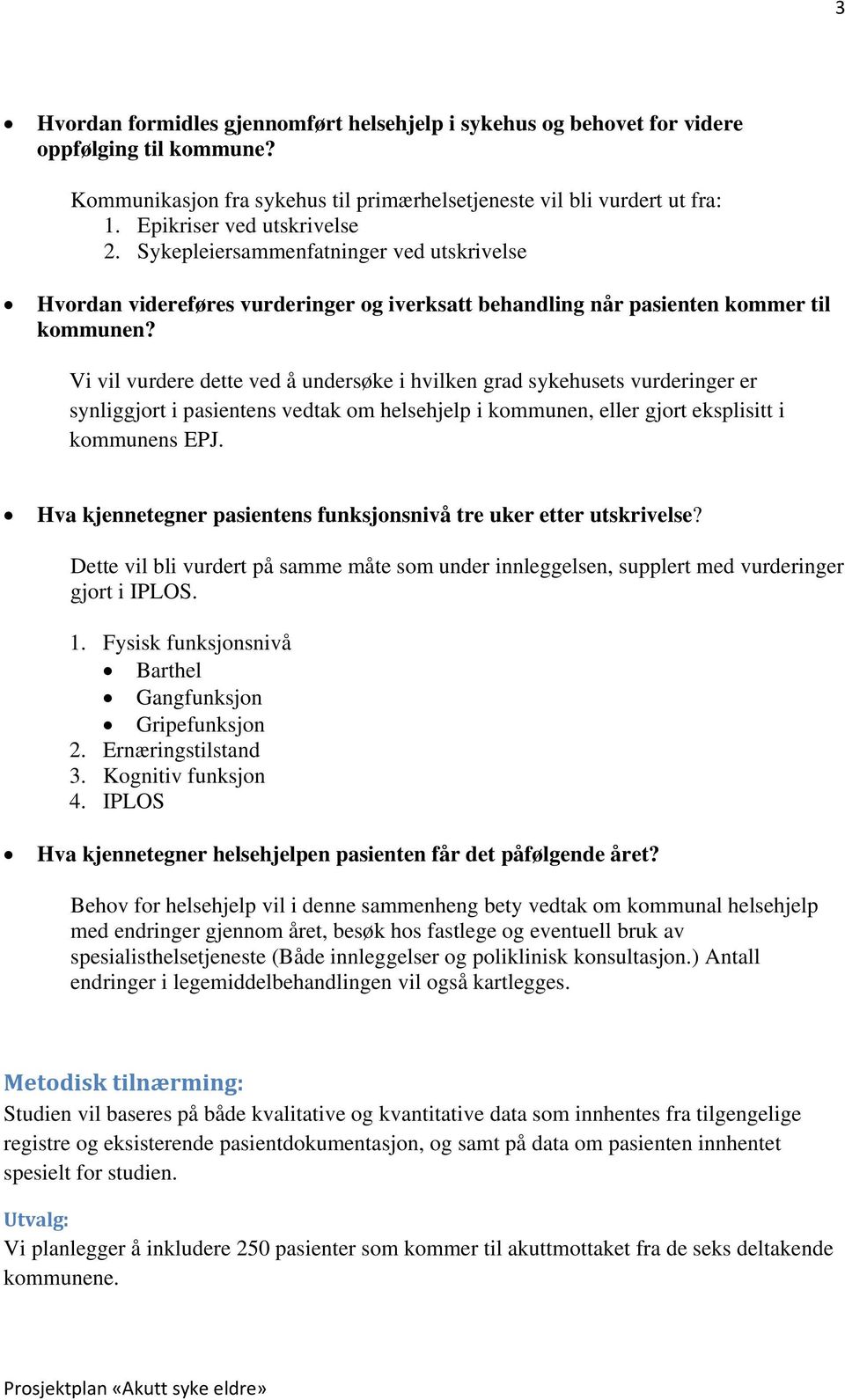 Vi vil vurdere dette ved å undersøke i hvilken grad sykehusets vurderinger er synliggjort i pasientens vedtak om helsehjelp i kommunen, eller gjort eksplisitt i kommunens EPJ.