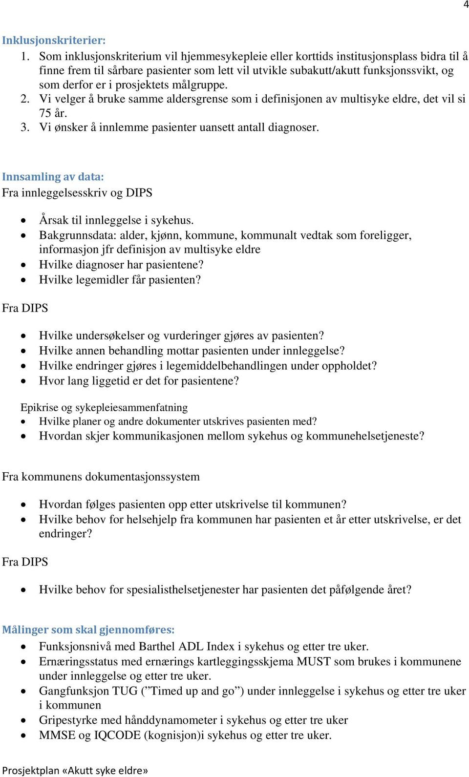 prosjektets målgruppe. 2. Vi velger å bruke samme aldersgrense som i definisjonen av multisyke eldre, det vil si 75 år. 3. Vi ønsker å innlemme pasienter uansett antall diagnoser.