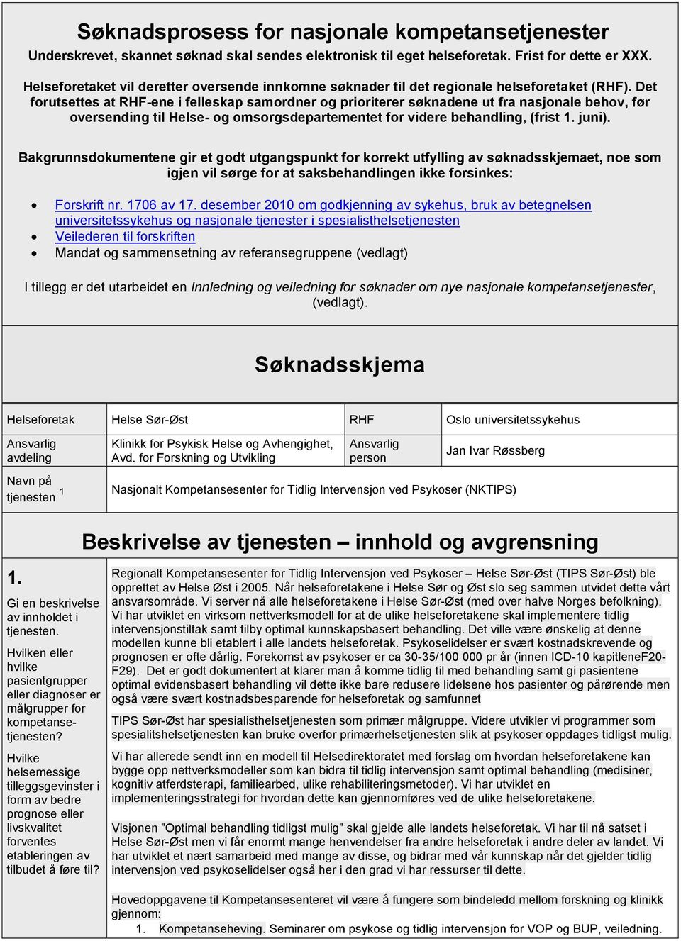 Det forutsettes at RHF-ene i felleskap samordner og prioriterer søknadene ut fra nasjonale behov, før oversending til Helse- og omsorgsdepartementet for videre behandling, (frist 1. juni).