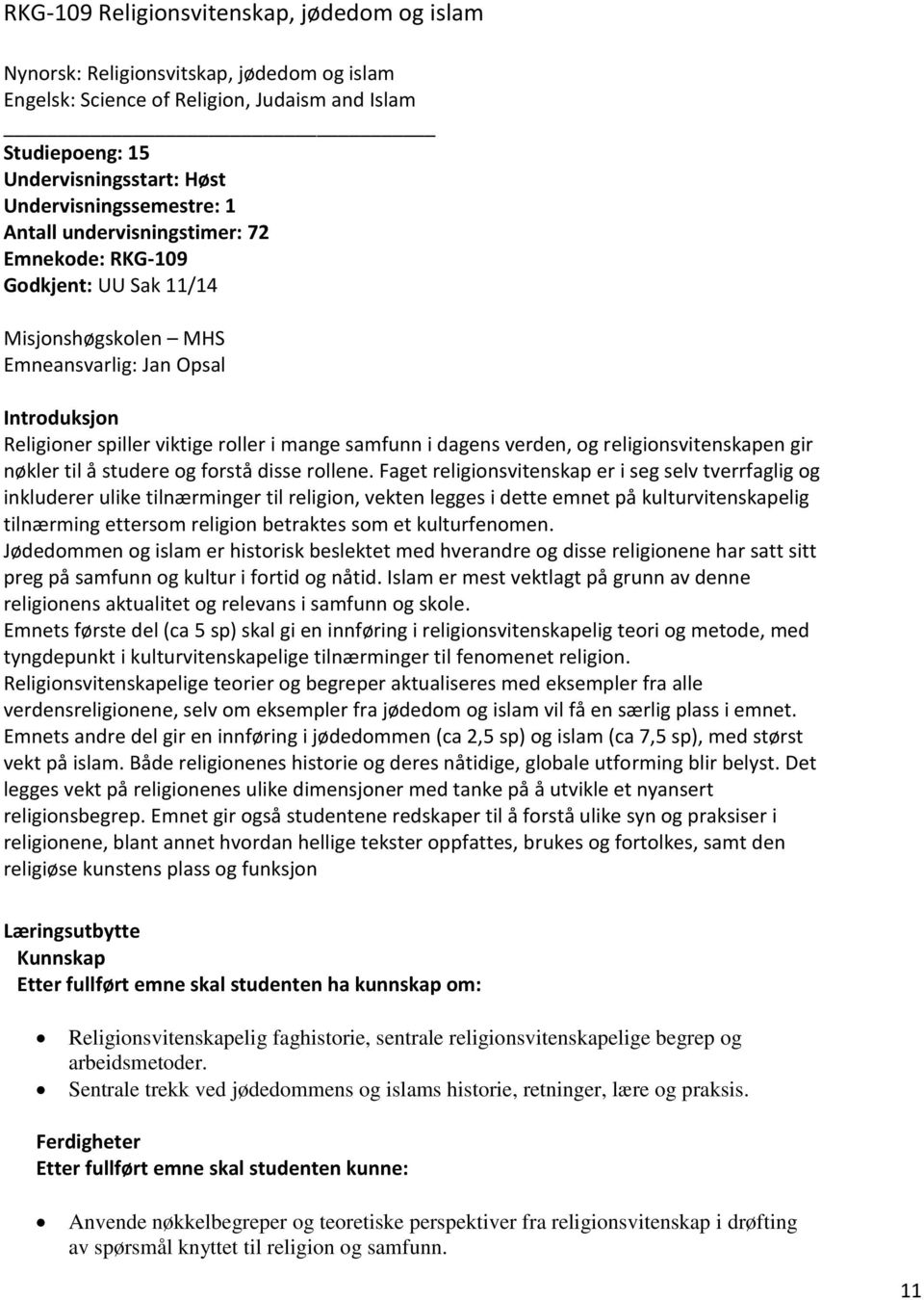 samfunn i dagens verden, og religionsvitenskapen gir nøkler til å studere og forstå disse rollene.