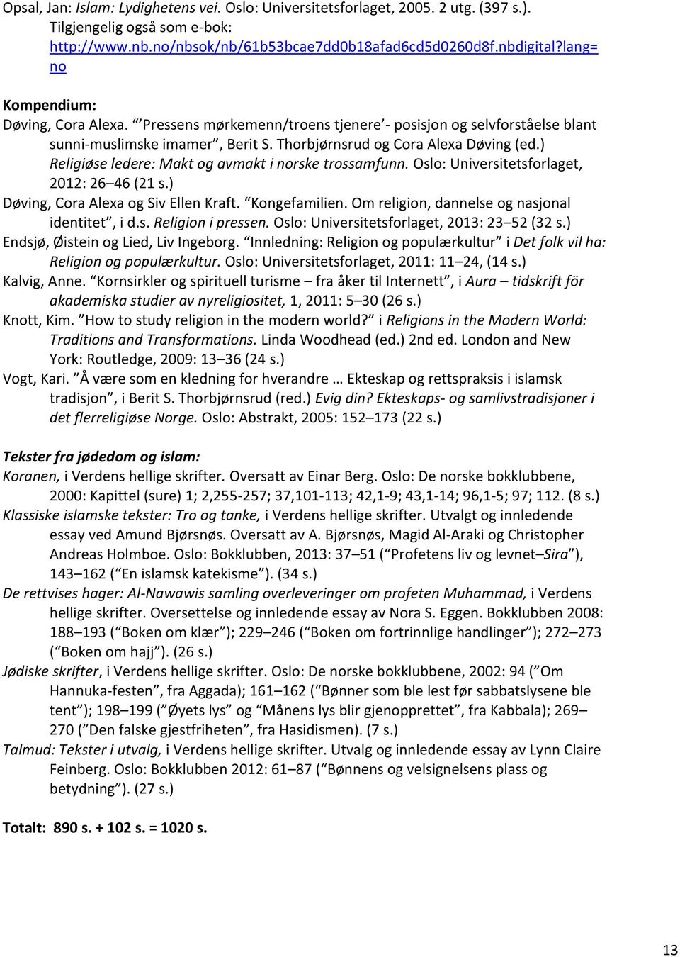 ) Religiøse ledere: Makt og avmakt i norske trossamfunn. Oslo: Universitetsforlaget, 2012: 26 46 (21 s.) Døving, Cora Alexa og Siv Ellen Kraft. Kongefamilien.