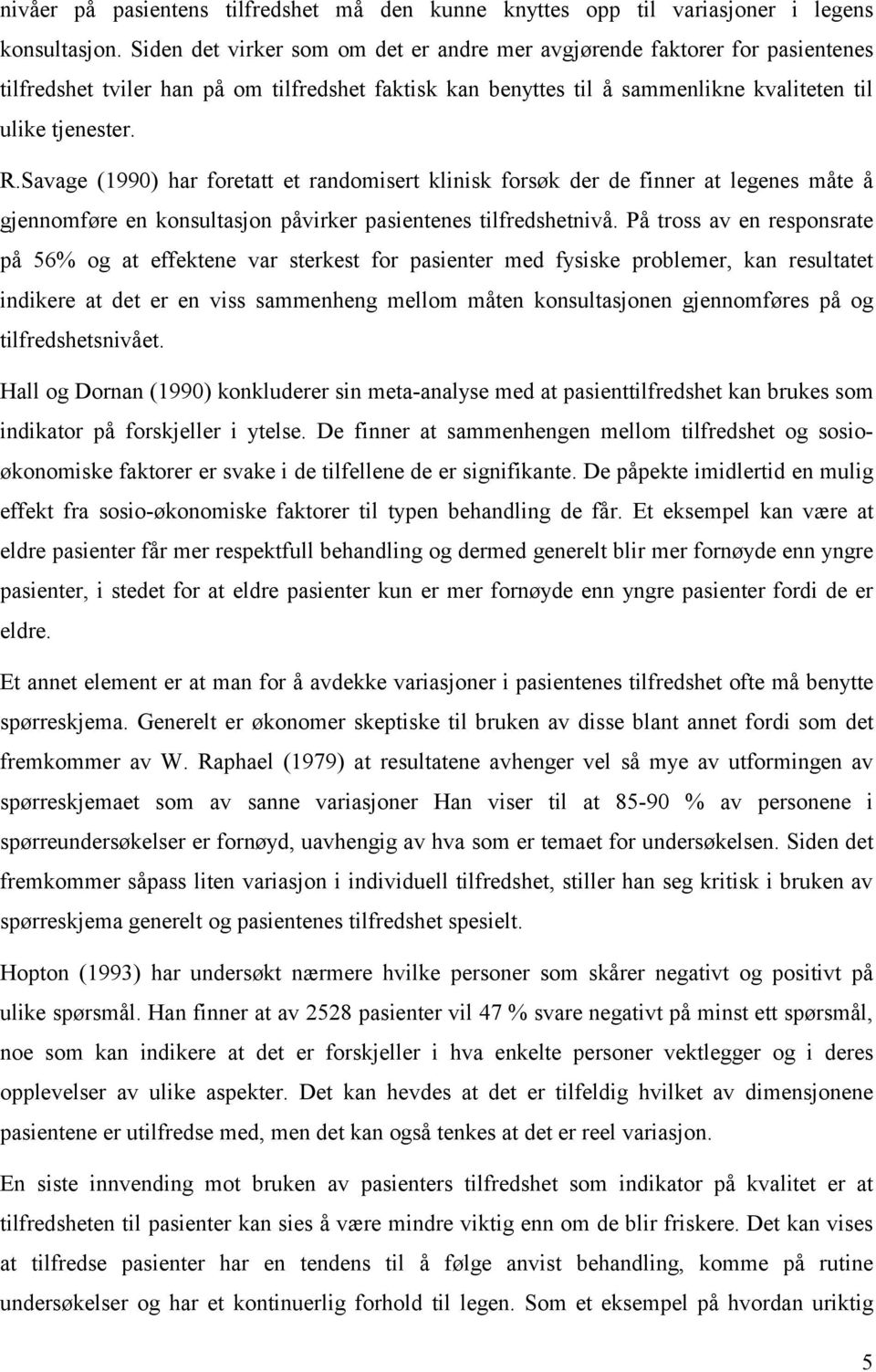 Savage (1990) har foretatt et randomisert klinisk forsøk der de finner at legenes måte å gjennomføre en konsultasjon påvirker pasientenes tilfredshetnivå.