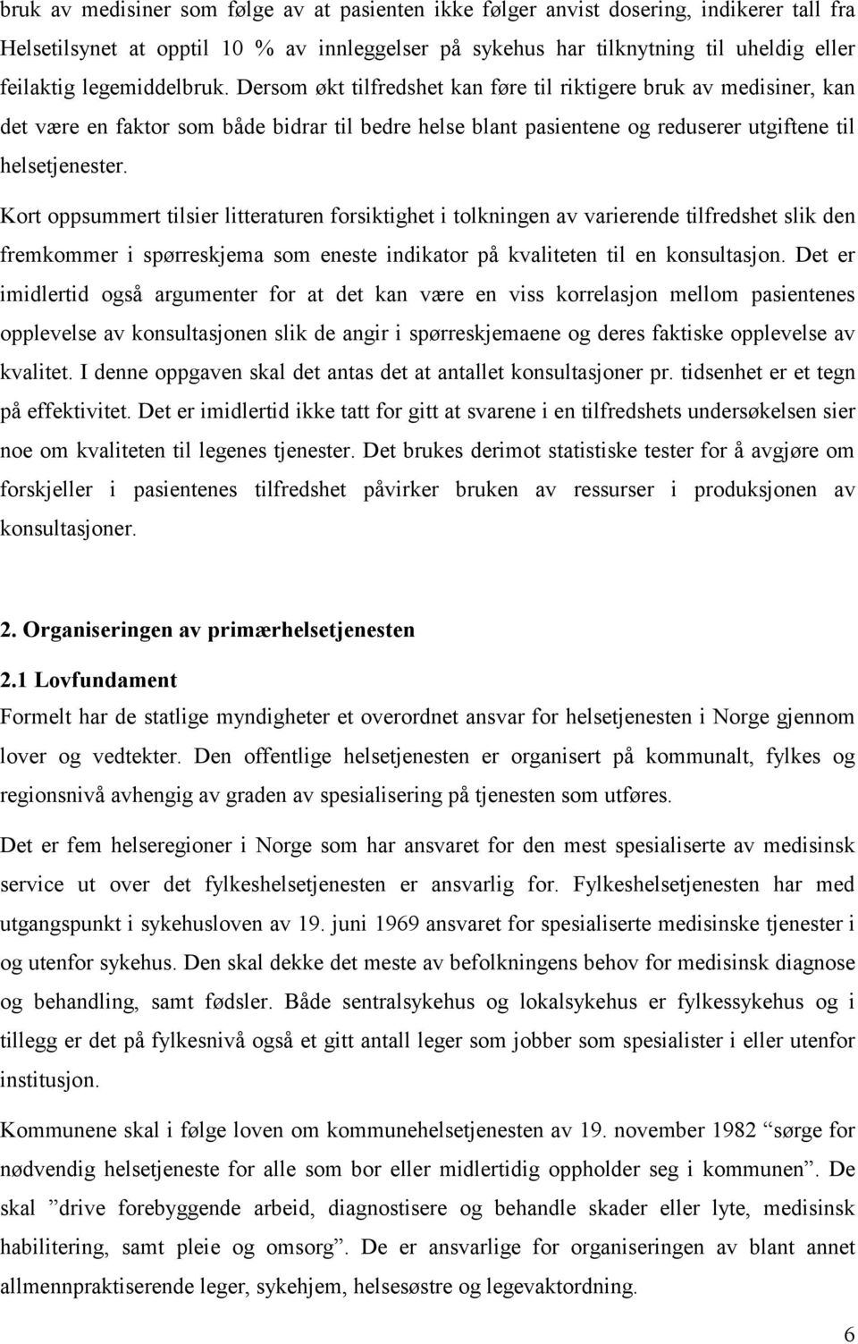 Kort oppsummert tilsier litteraturen forsiktighet i tolkningen av varierende tilfredshet slik den fremkommer i spørreskjema som eneste indikator på kvaliteten til en konsultasjon.