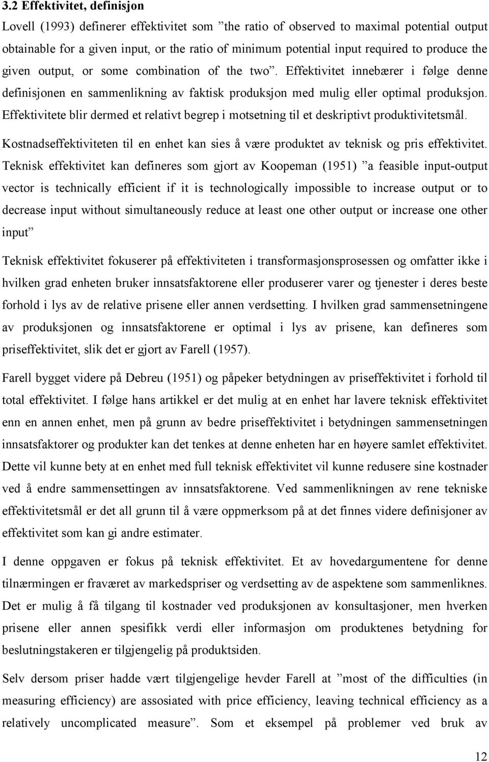 Effektivitete blir dermed et relativt begrep i motsetning til et deskriptivt produktivitetsmål. Kostnadseffektiviteten til en enhet kan sies å være produktet av teknisk og pris effektivitet.