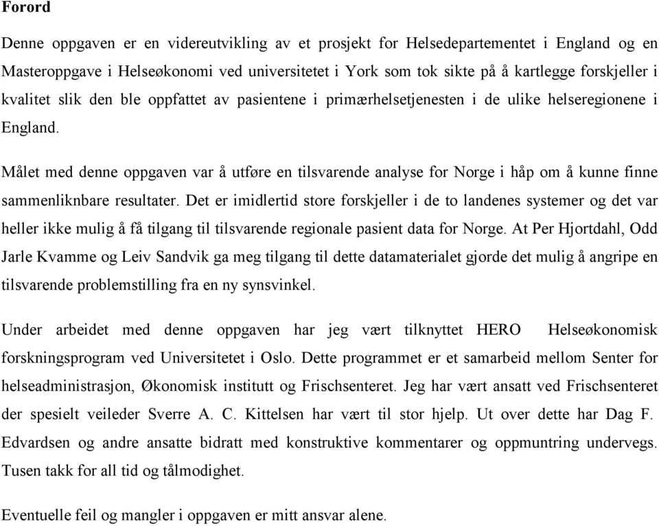 Målet med denne oppgaven var å utføre en tilsvarende analyse for Norge i håp om å kunne finne sammenliknbare resultater.