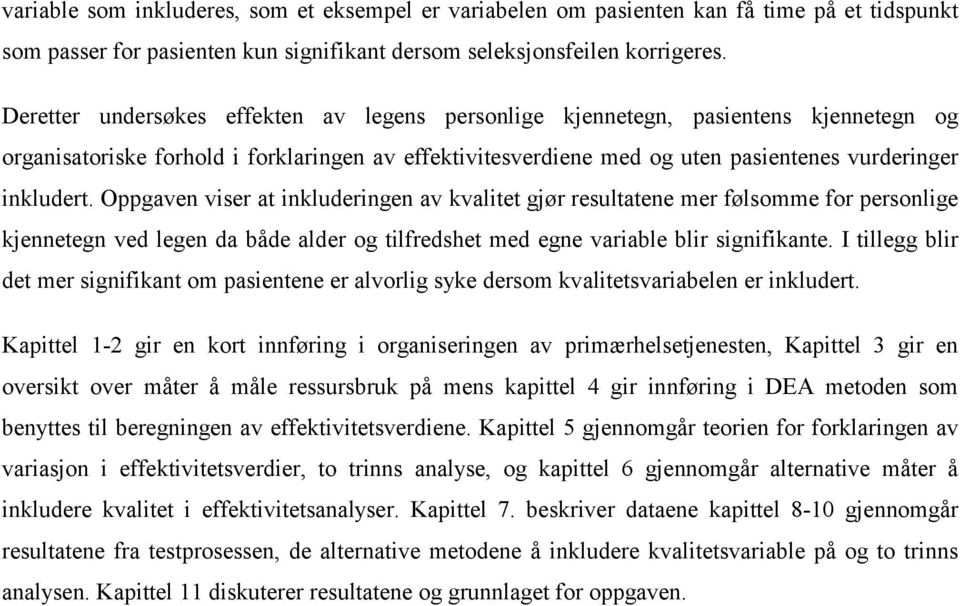 Oppgaven viser at inkluderingen av kvalitet gjør resultatene mer følsomme for personlige kjennetegn ved legen da både alder og tilfredshet med egne variable blir signifikante.