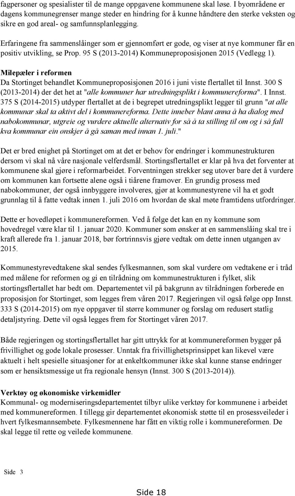 Erfaringene fra sammenslåinger som er gjennomført er gode, og viser at nye kommuner får en positiv utvikling, se Prop. 95 S (2013-2014) Kommuneproposisjonen 2015 (Vedlegg 1).