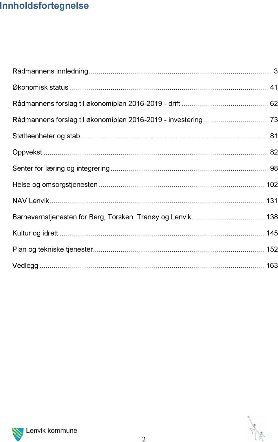 .. 62 Rådmannens forslag til økonomiplan 2016-2019 - investering... 73 Støtteenheter og stab... 81 Oppvekst.