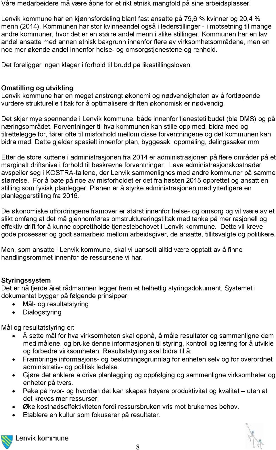 Kommunen har en lav andel ansatte med annen etnisk bakgrunn innenfor flere av virksomhetsområdene, men en noe mer økende andel innenfor helse- og omsorgstjenestene og renhold.