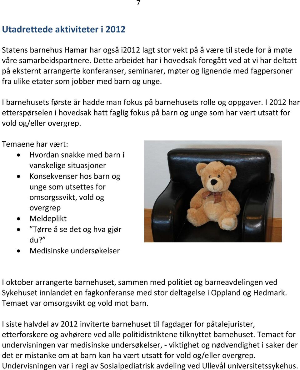 I barnehusets første år hadde man fokus på barnehusets rolle og oppgaver. I 2012 har etterspørselen i hovedsak hatt faglig fokus på barn og unge som har vært utsatt for vold og/eller overgrep.