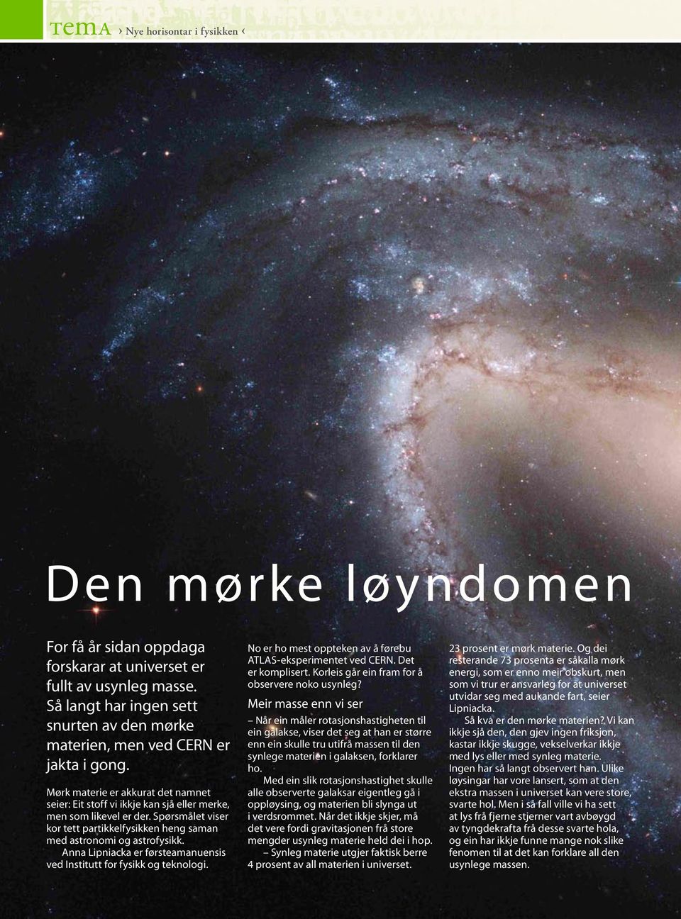 Spørsmålet viser kor tett partikkelfysikken heng saman med astronomi og astrofysikk. Anna Lipniacka er førsteamanuensis ved Institutt for fysikk og teknologi.