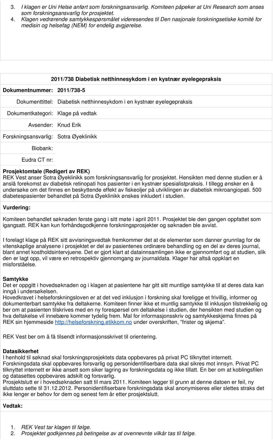 Dokumentnummer: 2011/738-5 2011/738 Diabetisk netthinnesykdom i en kystnær øyelegepraksis Dokumenttittel: Diabetisk netthinnesykdom i en kystnær øyelegepraksis Klage på vedtak Knud Erik Sotra