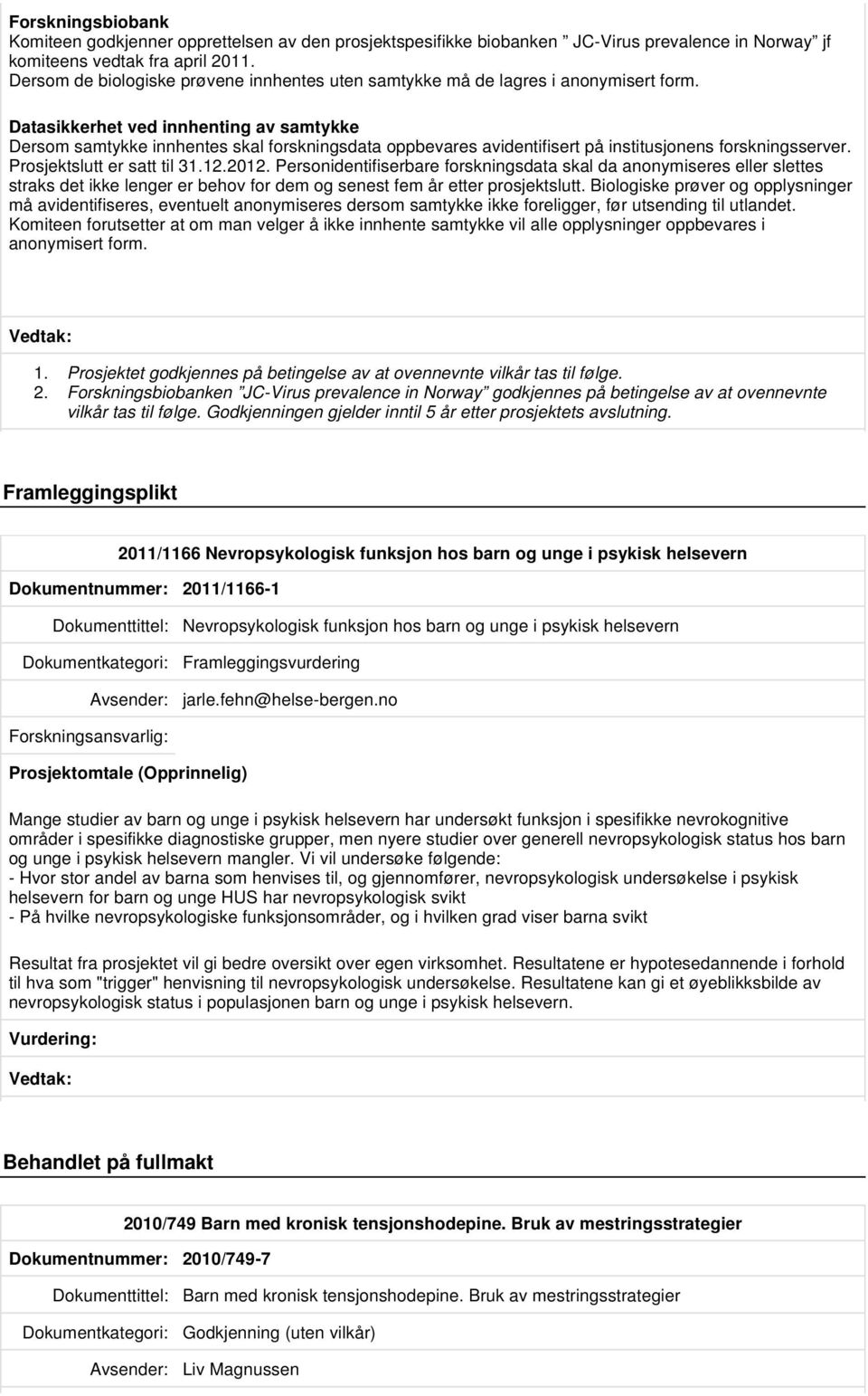 Datasikkerhet ved innhenting av samtykke Dersom samtykke innhentes skal forskningsdata oppbevares avidentifisert på institusjonens forskningsserver. Prosjektslutt er satt til 31.12.2012.