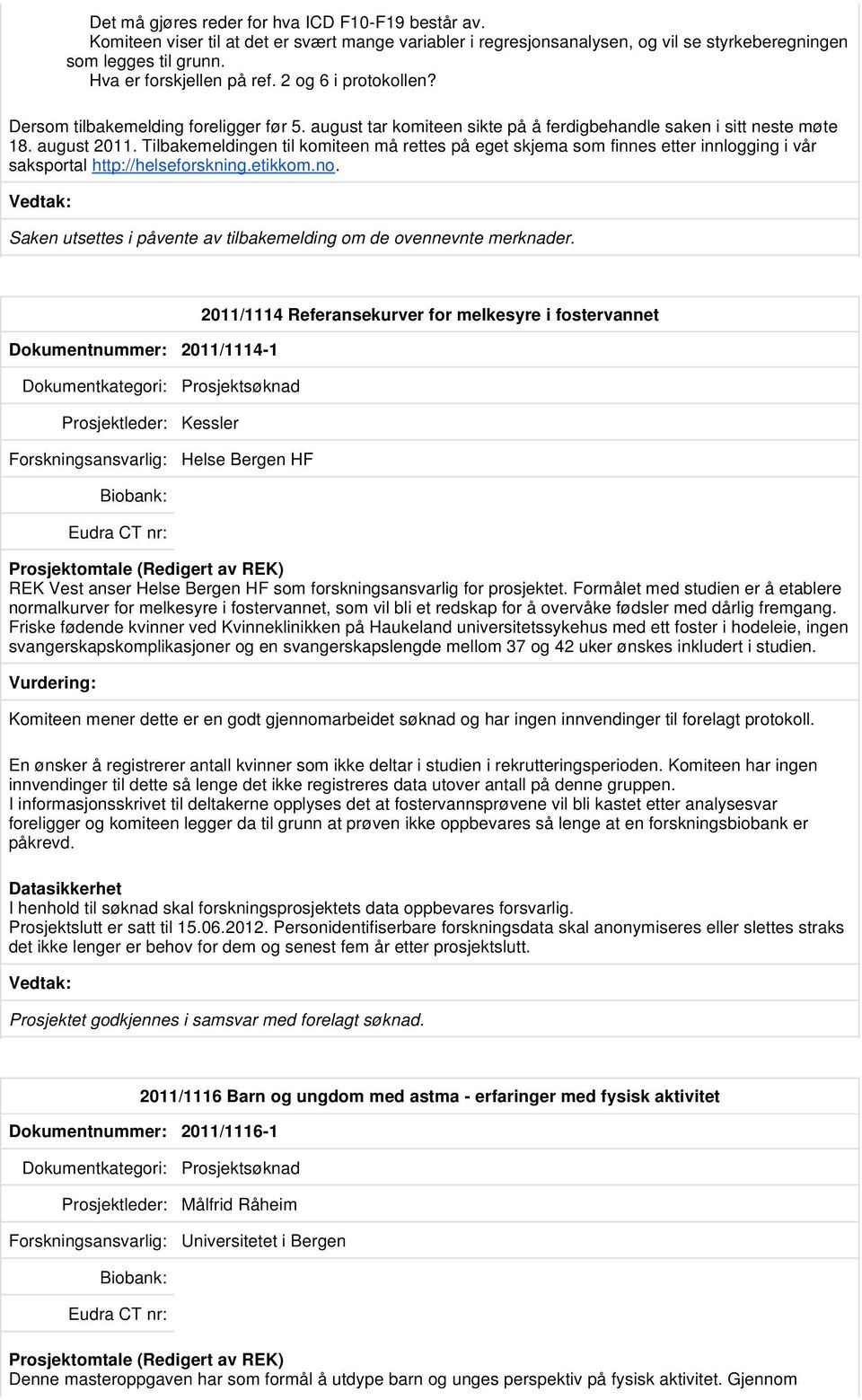 Tilbakemeldingen til komiteen må rettes på eget skjema som finnes etter innlogging i vår saksportal http://helseforskning.etikkom.no.