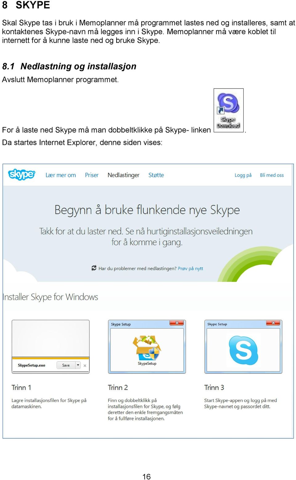 Memoplanner må være koblet til internett for å kunne laste ned og bruke Skype. 8.