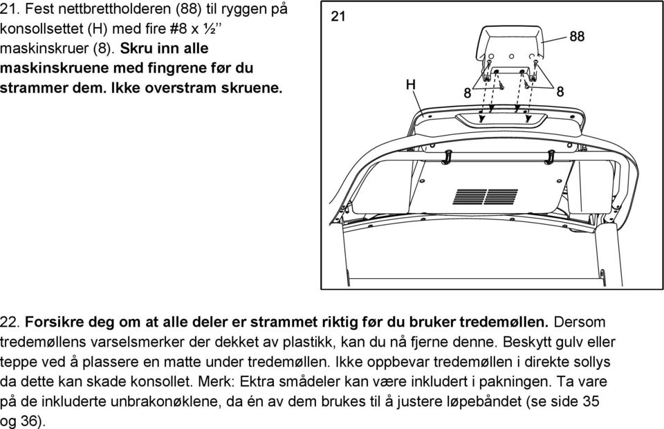 Dersom tredemøllens varselsmerker der dekket av plastikk, kan du nå fjerne denne. Beskytt gulv eller teppe ved å plassere en matte under tredemøllen.