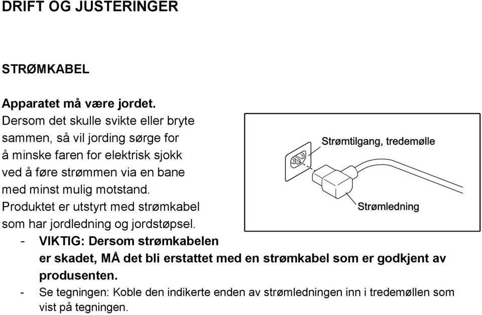 via en bane med minst mulig motstand. Produktet er utstyrt med strømkabel som har jordledning og jordstøpsel.