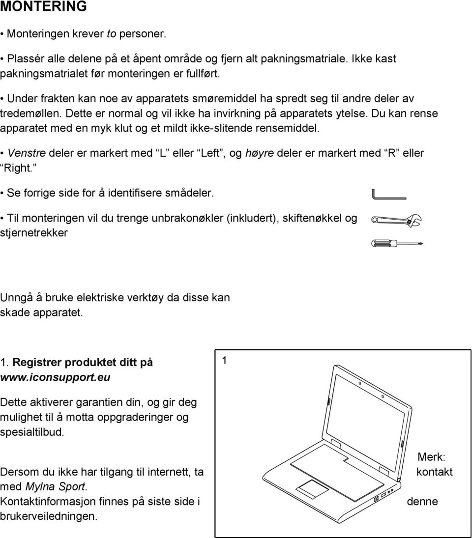 Du kan rense apparatet med en myk klut og et mildt ikke-slitende rensemiddel. Venstre deler er markert med L eller Left, og høyre deler er markert med R eller Right.