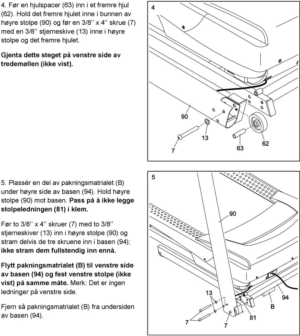 Gjenta dette steget på venstre side av tredemøllen (ikke vist). 5. Plassér en del av pakningsmatrialet (B) under høyre side av basen (94). Hold høyre stolpe (90) mot basen.