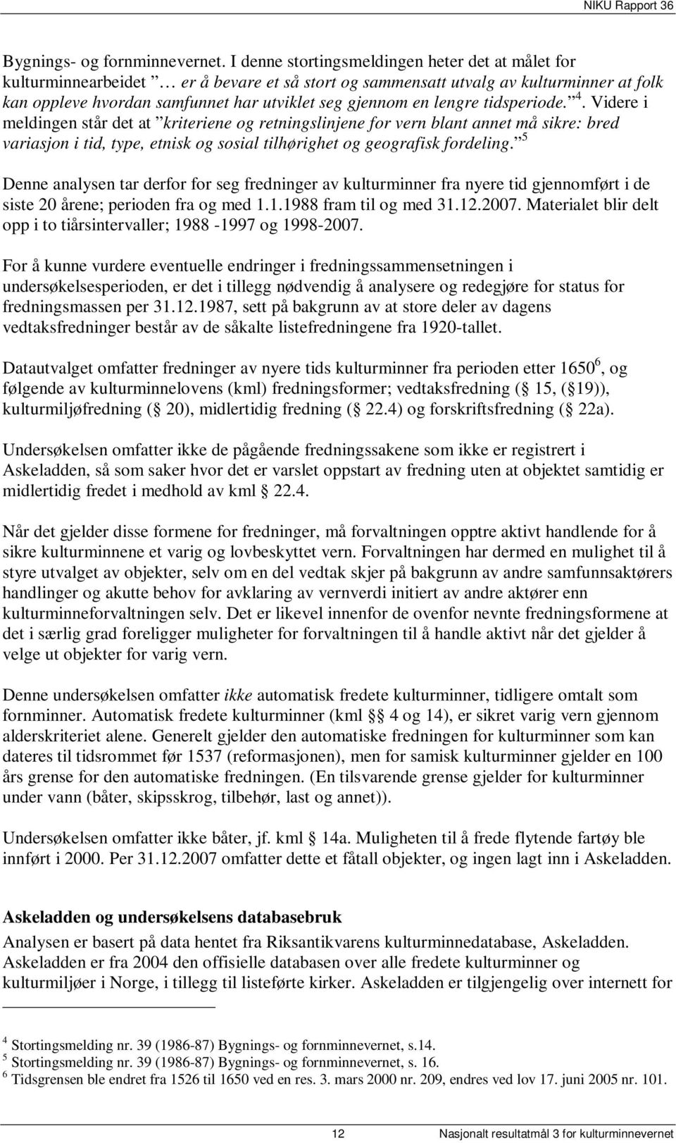 lengre tidsperiode. 4. Videre i meldingen står det at kriteriene og retningslinjene for vern blant annet må sikre: bred variasjon i tid, type, etnisk og sosial tilhørighet og geografisk fordeling.