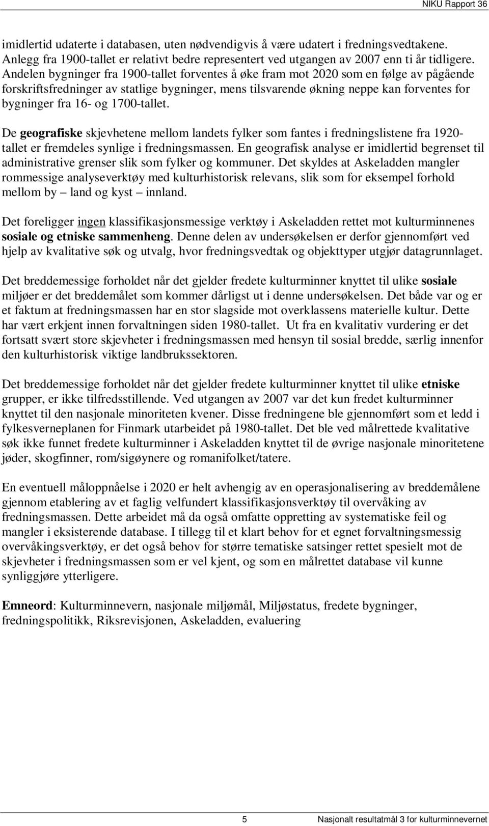 og 1700-tallet. De geografiske skjevhetene mellom landets fylker som fantes i fredningslistene fra 1920- tallet er fremdeles synlige i fredningsmassen.