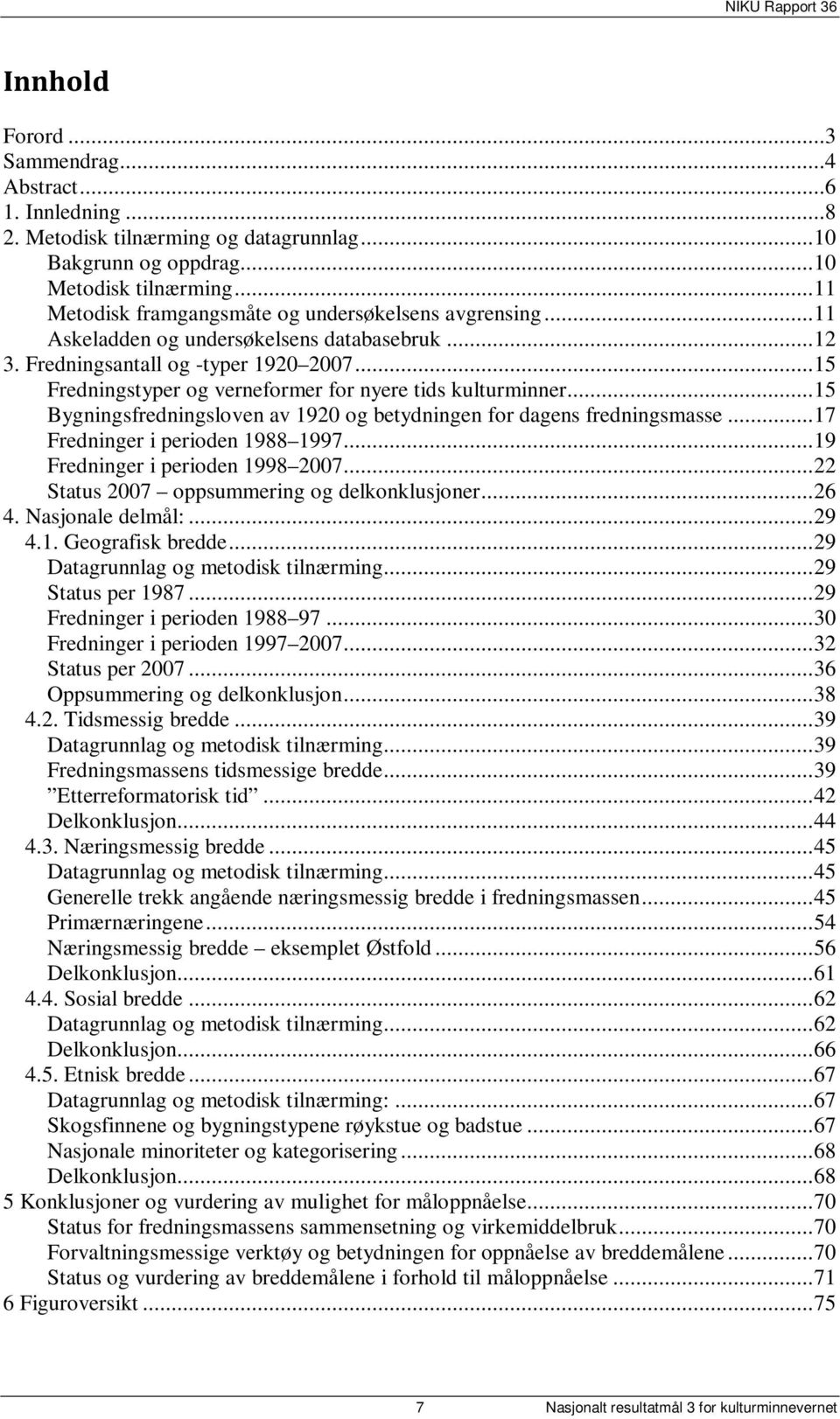 ..15 Fredningstyper og verneformer for nyere tids kulturminner...15 Bygningsfredningsloven av 1920 og betydningen for dagens fredningsmasse...17 Fredninger i perioden 1988 1997.