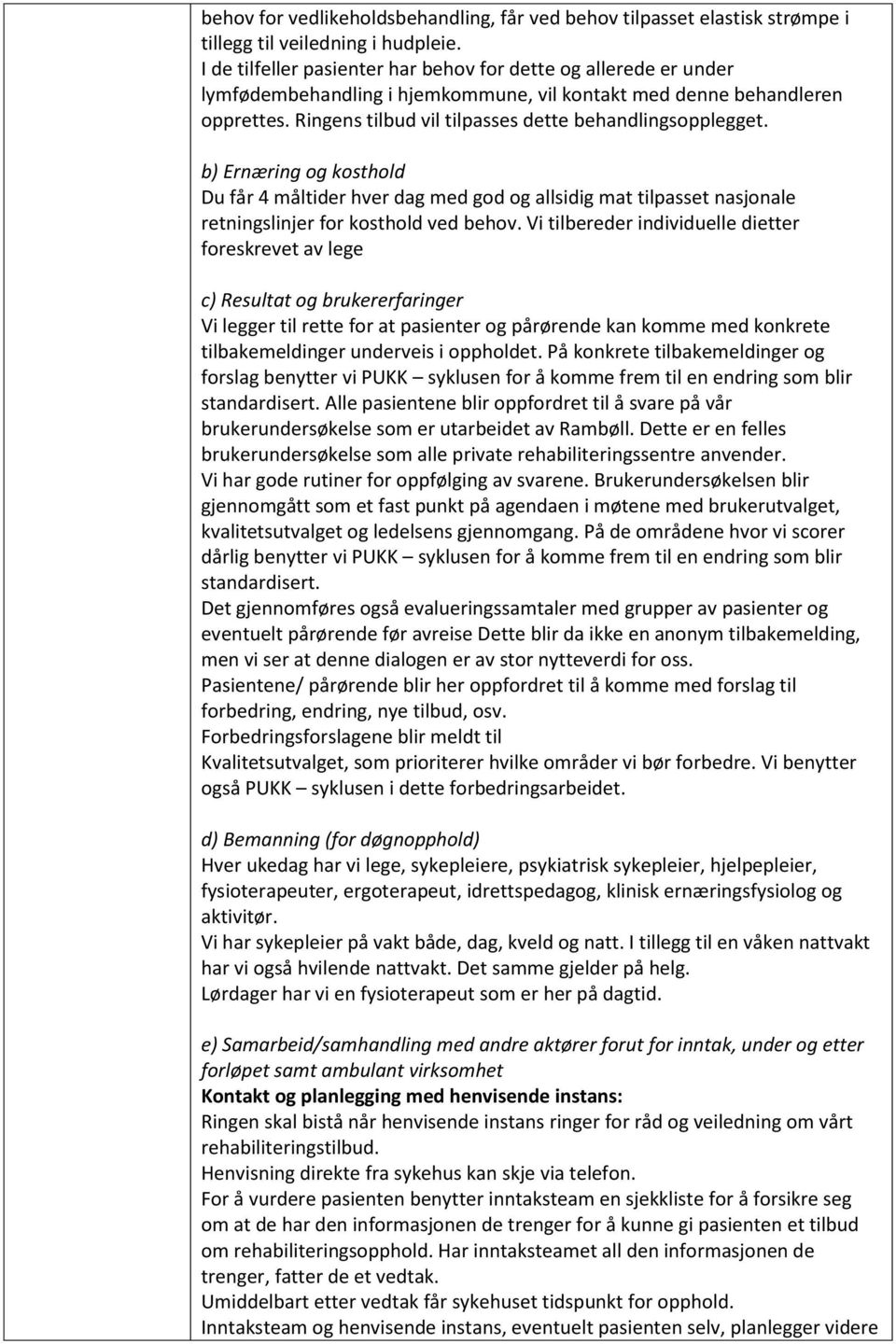 Ringens tilbud vil tilpasses dette behandlingsopplegget. b) Ernæring og kosthold Du får 4 måltider hver dag med god og allsidig mat tilpasset nasjonale retningslinjer for kosthold ved behov.