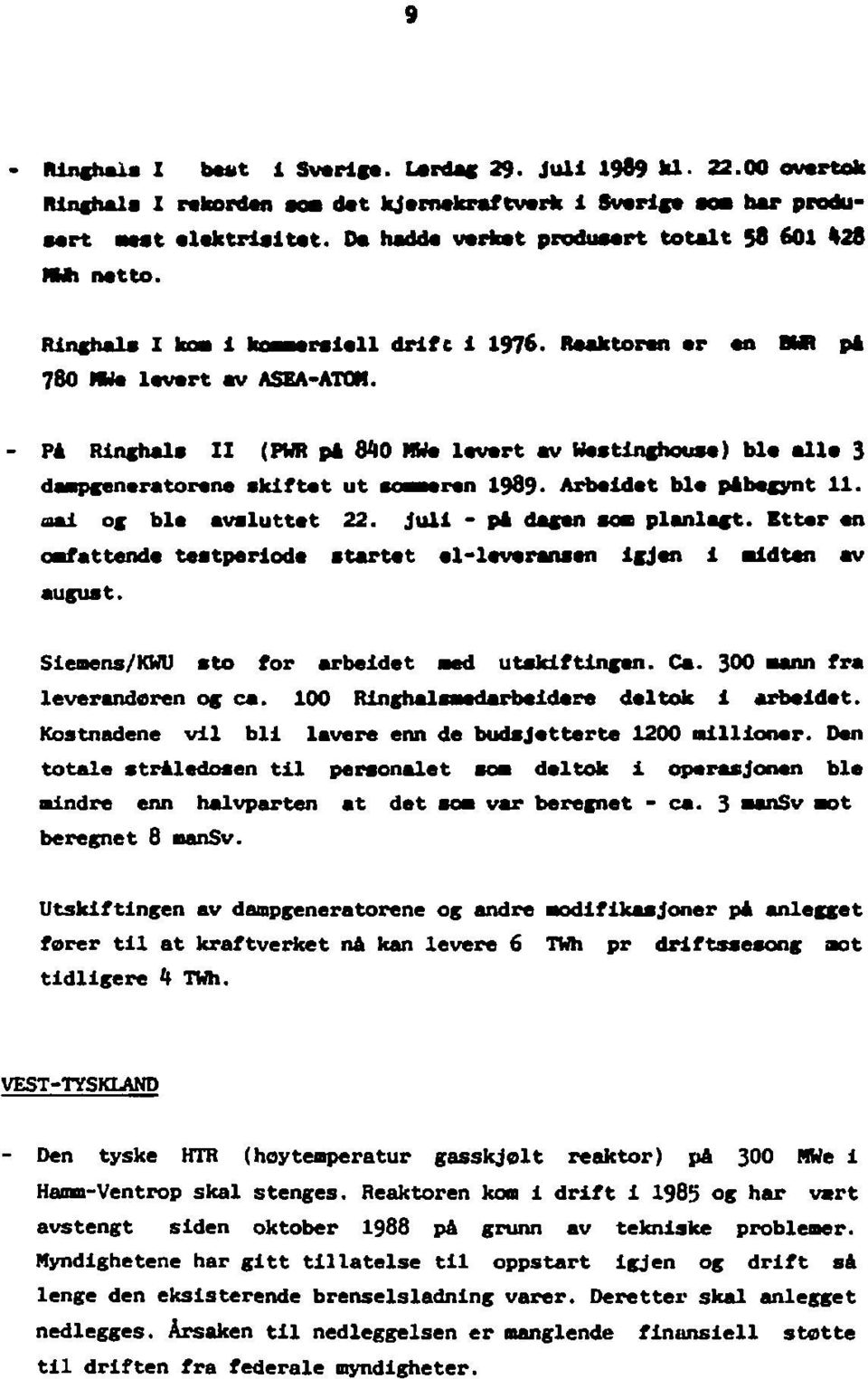 - Pi Rinshala II (FWR pi 840 HWa lavart av Westinghouse) bla alia 3 daapgeneratorene aklftat ut sommaren 1989* Arbaldat bla påbegynt 11. oai og bla avaluttat 22. iull - pi dasan soa> planlagt.