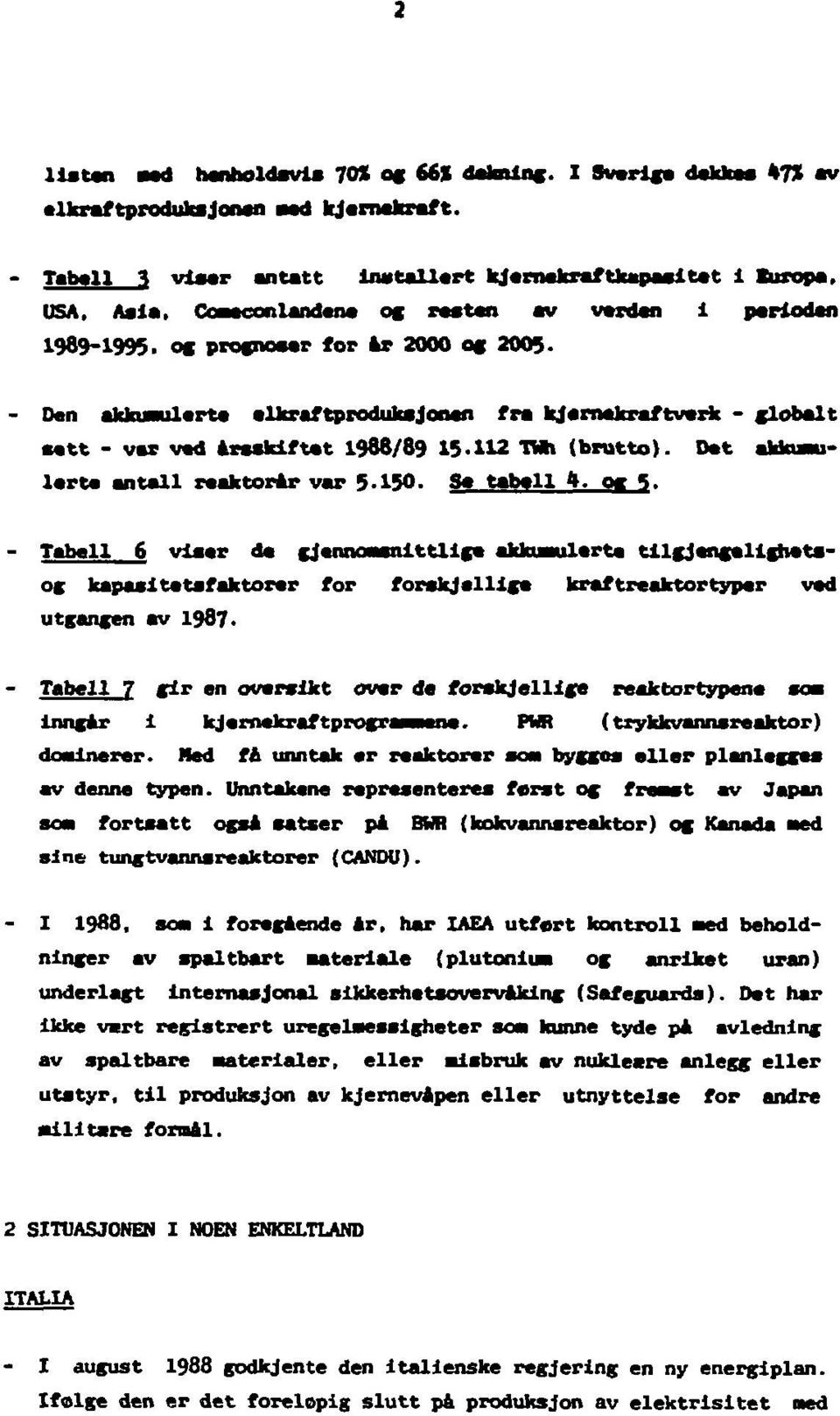 og prognoser for ar 2000 og 2005- - Den akkiaularta elkraftprodukajonen fra kjernekraftverk - globalt aett - var vad årsskiftet 1988/89 15.112 TWi (brutto). Dat akkiaularta entail reaktorar var 5.150.