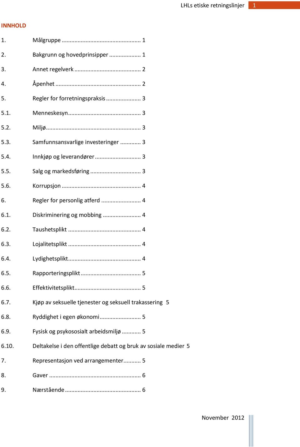 .. 4 6.4. Lydighetsplikt... 4 6.5. Rapporteringsplikt... 5 6.6. Effektivitetsplikt... 5 6.7. Kjøp av seksuelle tjenester og seksuell trakassering 5 6.8. Ryddighet i egen økonomi... 5 6.9.