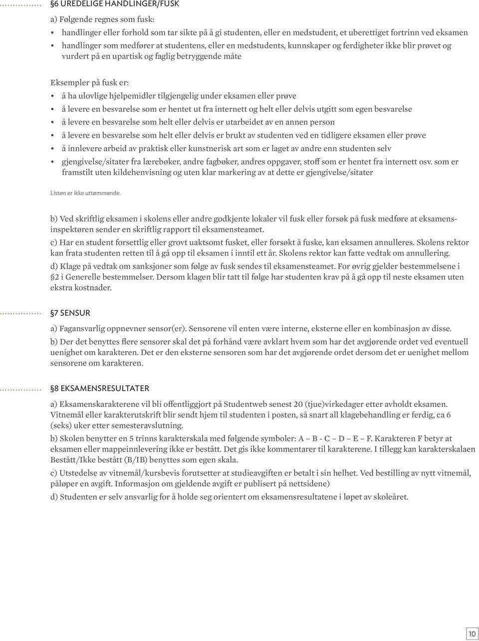 eksamen eller prøve å levere en besvarelse som er hentet ut fra internett og helt eller delvis utgitt som egen besvarelse å levere en besvarelse som helt eller delvis er utarbeidet av en annen person