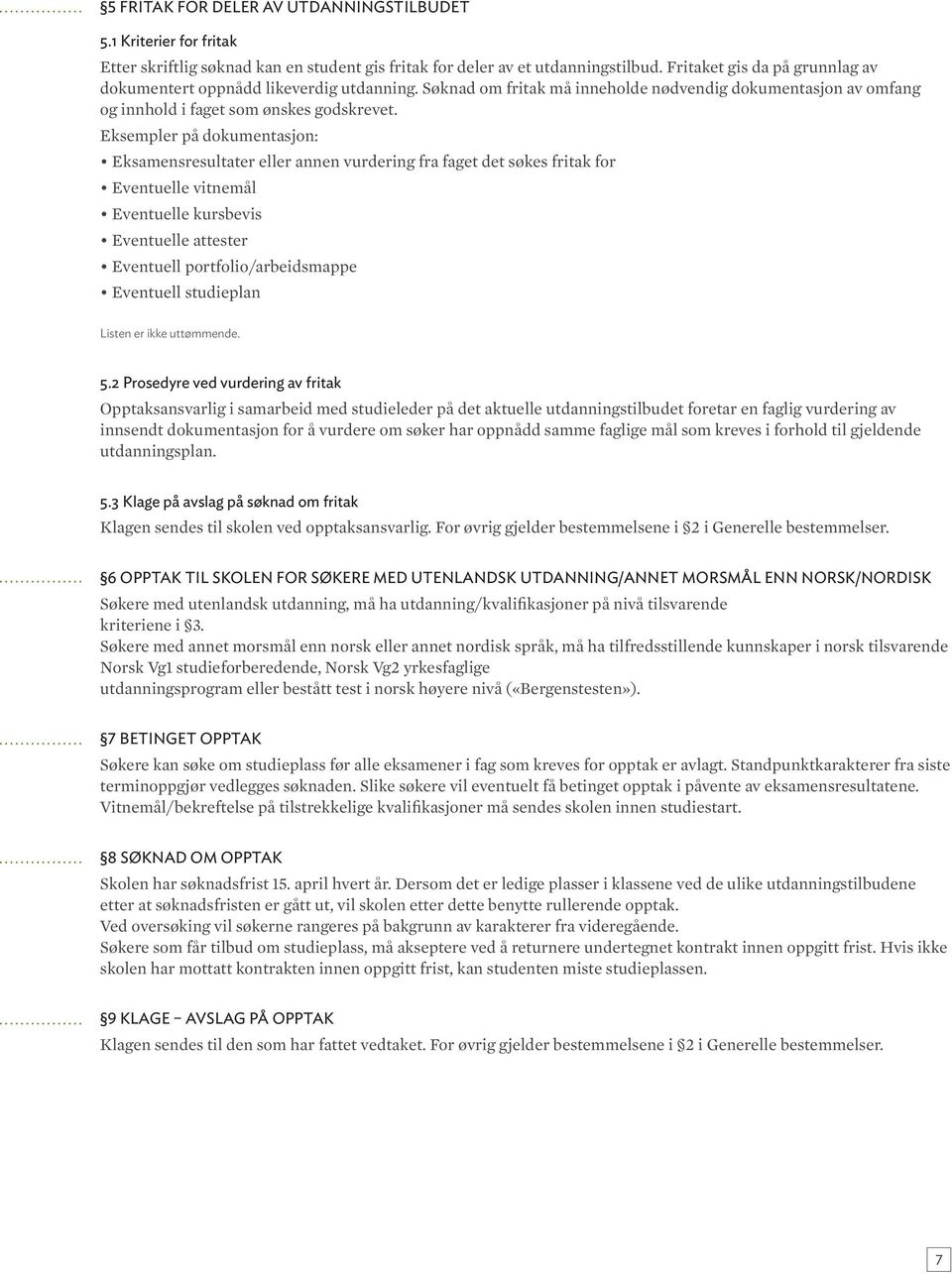 Eksempler på dokumentasjon: Eksamensresultater eller annen vurdering fra faget det søkes fritak for Eventuelle vitnemål Eventuelle kursbevis Eventuelle attester Eventuell portfolio/arbeidsmappe