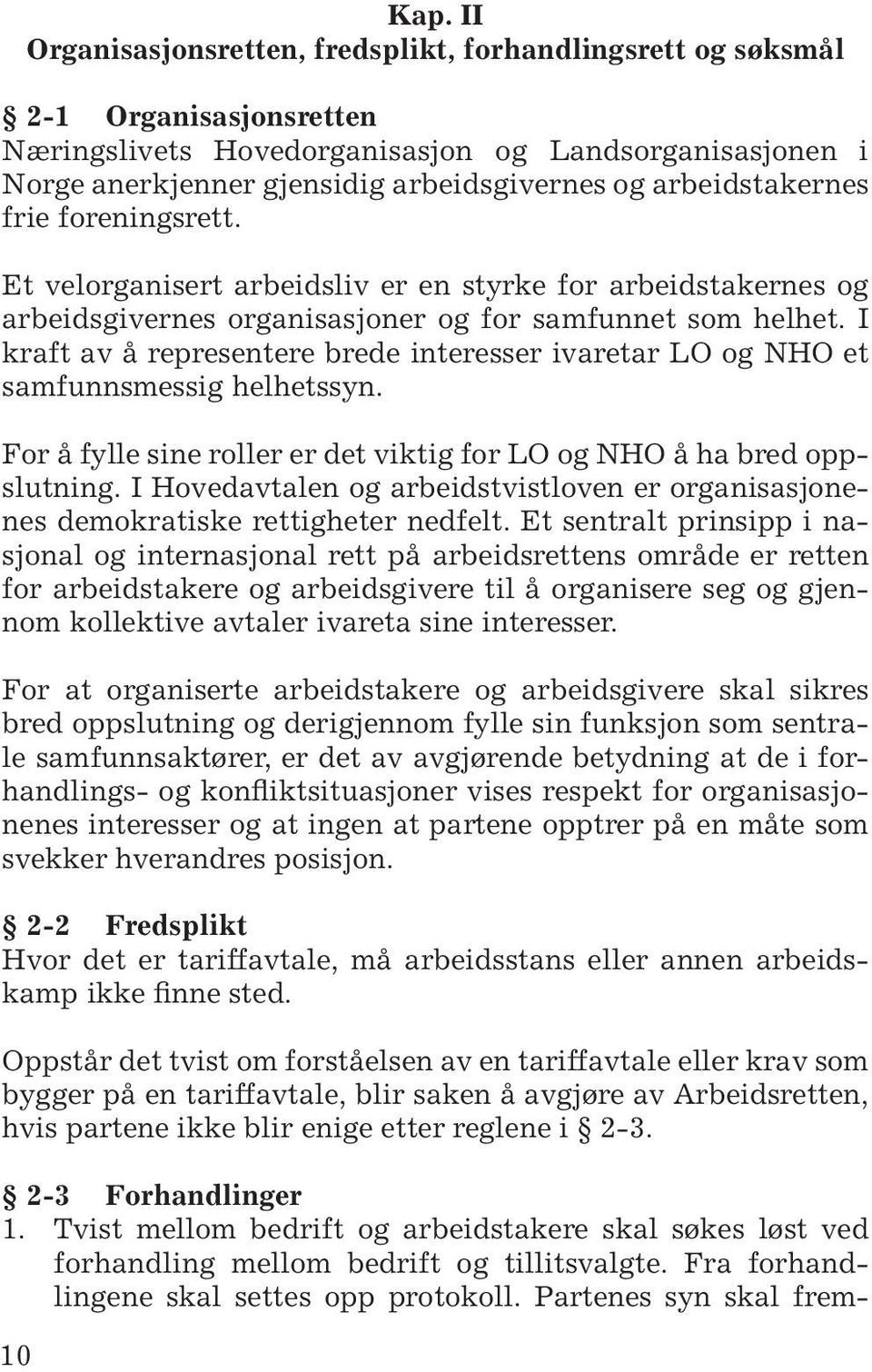 I kraft av å representere brede interesser ivaretar LO og NHO et samfunnsmessig helhetssyn. For å fylle sine roller er det viktig for LO og NHO å ha bred oppslutning.