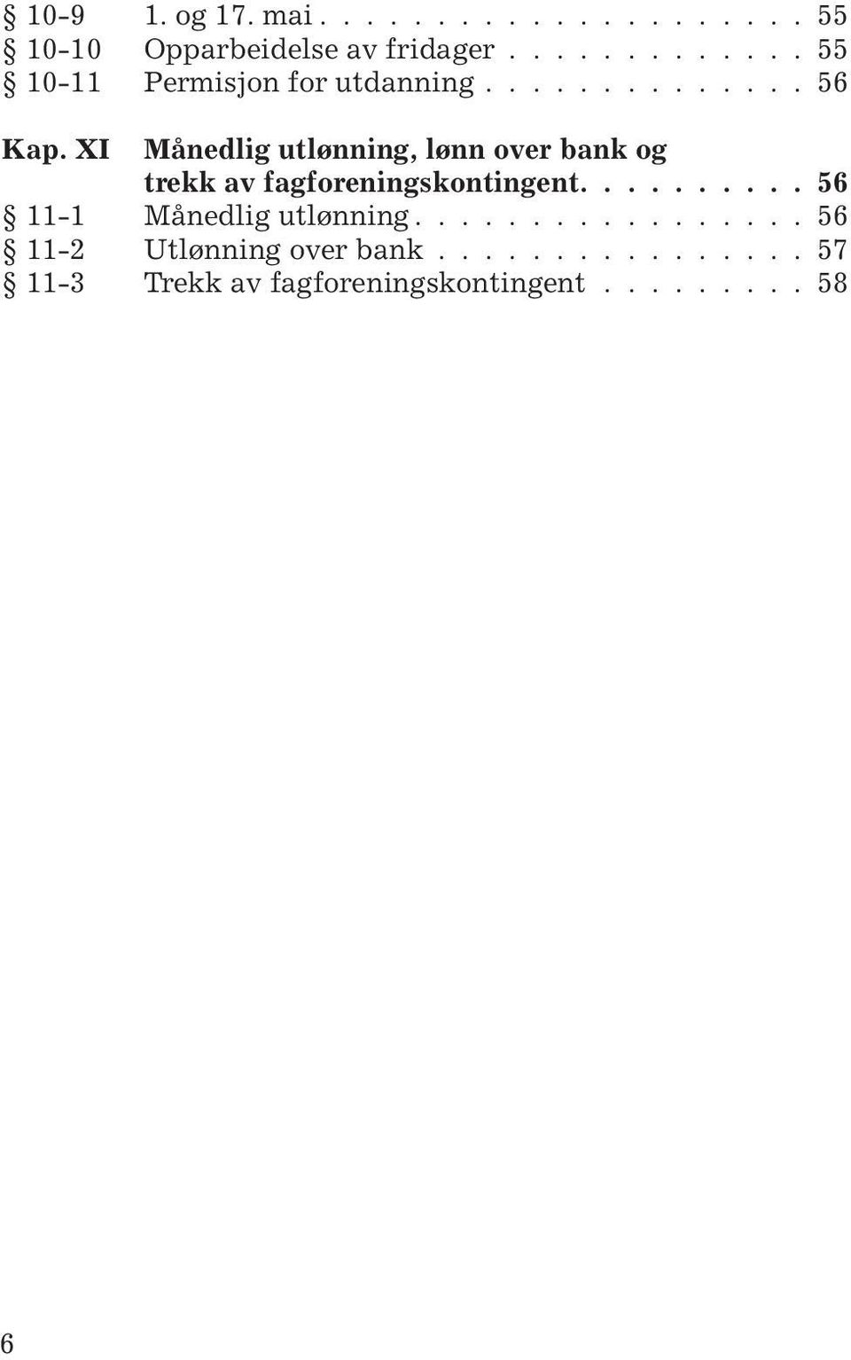 XI Månedlig utlønning, lønn over bank og trekk av fagforeningskontingent.