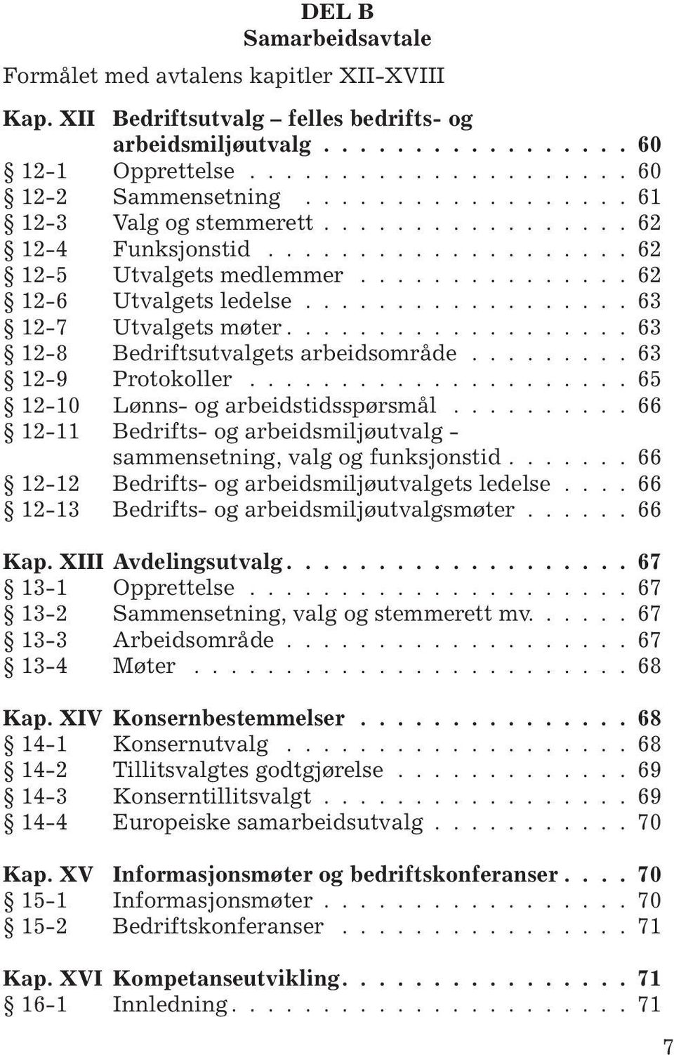 .................. 63 12-8 Bedriftsutvalgets arbeidsområde......... 63 12-9 Protokoller..................... 65 12-10 Lønns- og arbeidstidsspørsmål.