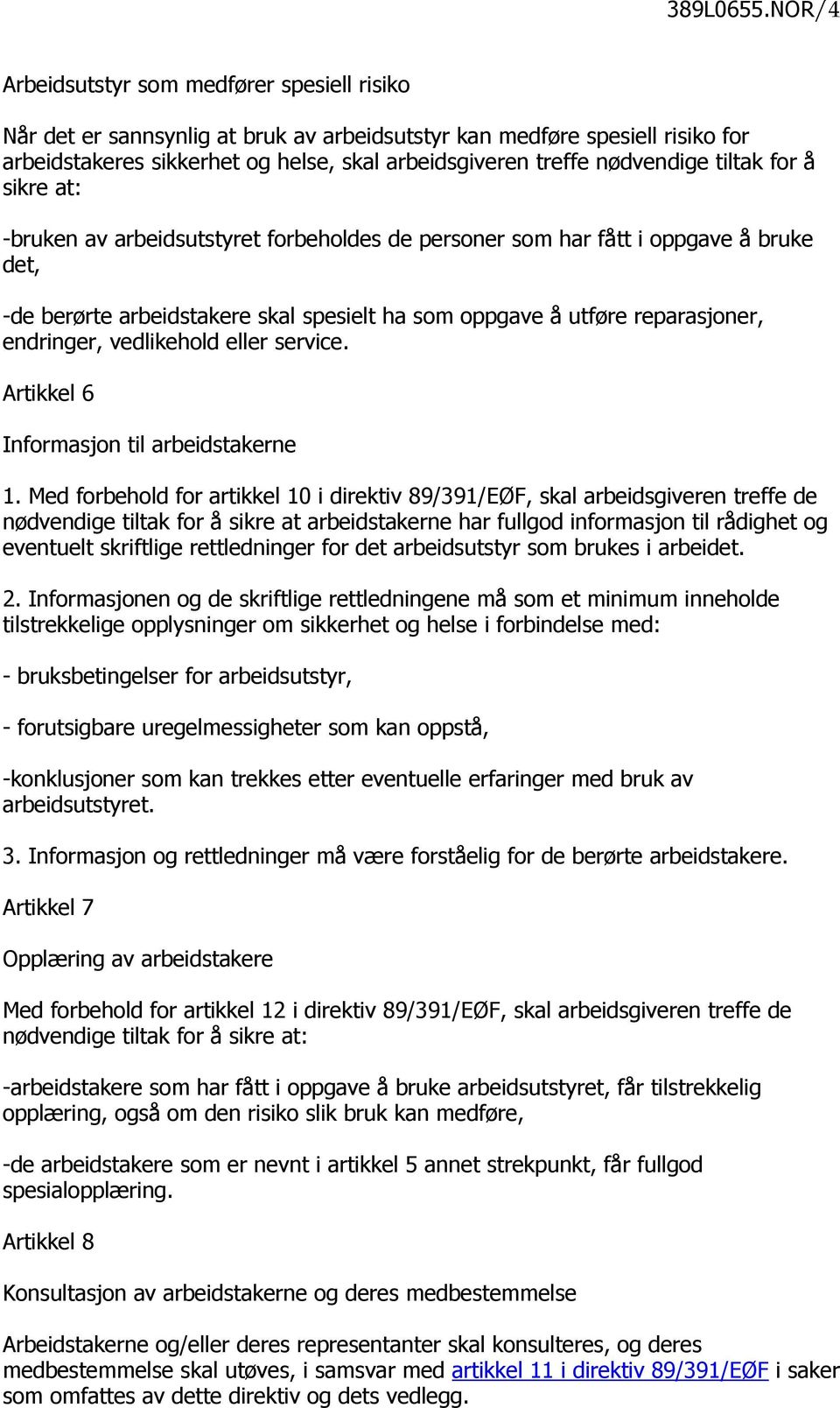 nødvendige tiltak for å sikre at: -bruken av arbeidsutstyret forbeholdes de personer som har fått i oppgave å bruke det, -de berørte arbeidstakere skal spesielt ha som oppgave å utføre reparasjoner,