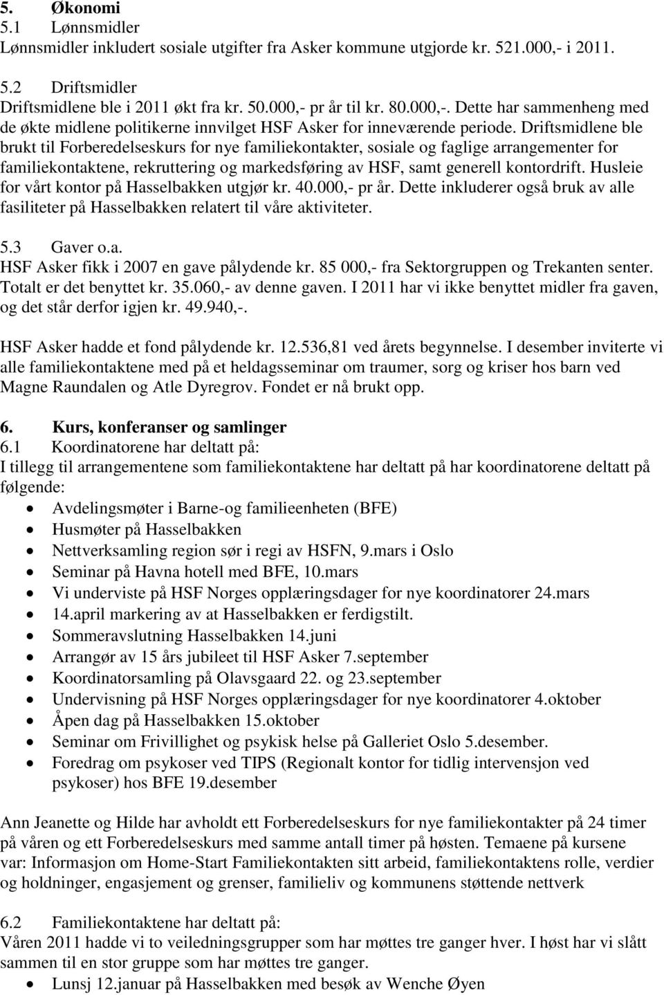 Driftsmidlene ble brukt til Forberedelseskurs for nye familiekontakter, sosiale og faglige arrangementer for familiekontaktene, rekruttering og markedsføring av HSF, samt generell kontordrift.