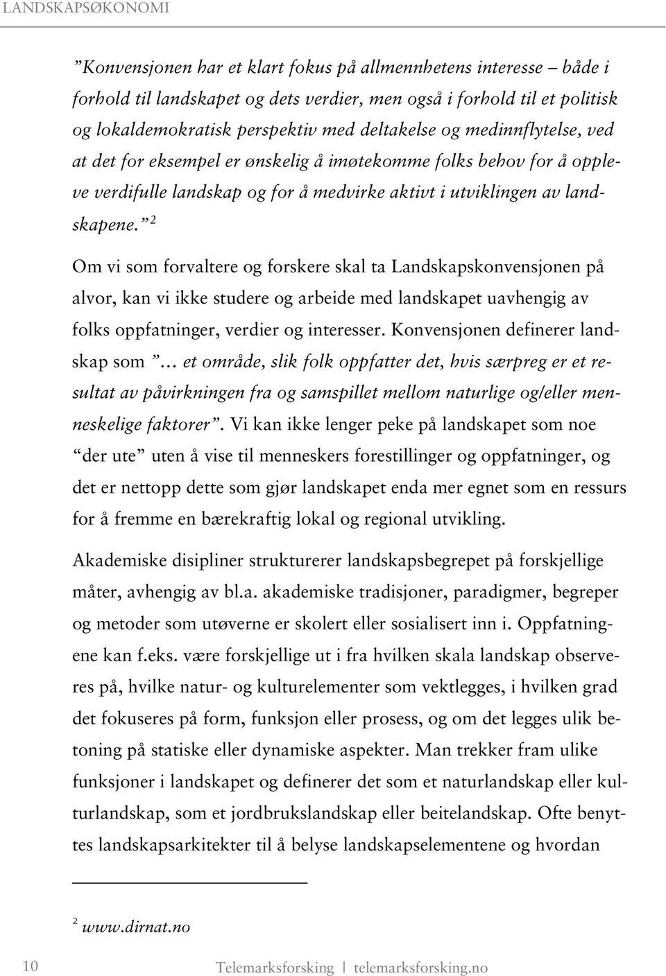 2 Om vi som forvaltere og forskere skal ta Landskapskonvensjonen på alvor, kan vi ikke studere og arbeide med landskapet uavhengig av folks oppfatninger, verdier og interesser.