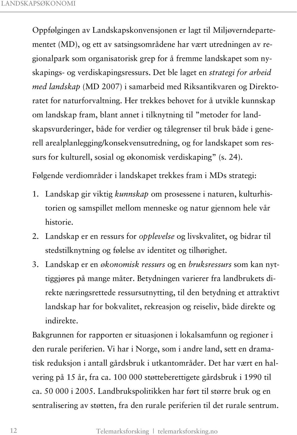 Her trekkes behovet for å utvikle kunnskap om landskap fram, blant annet i tilknytning til metoder for landskapsvurderinger, både for verdier og tålegrenser til bruk både i generell