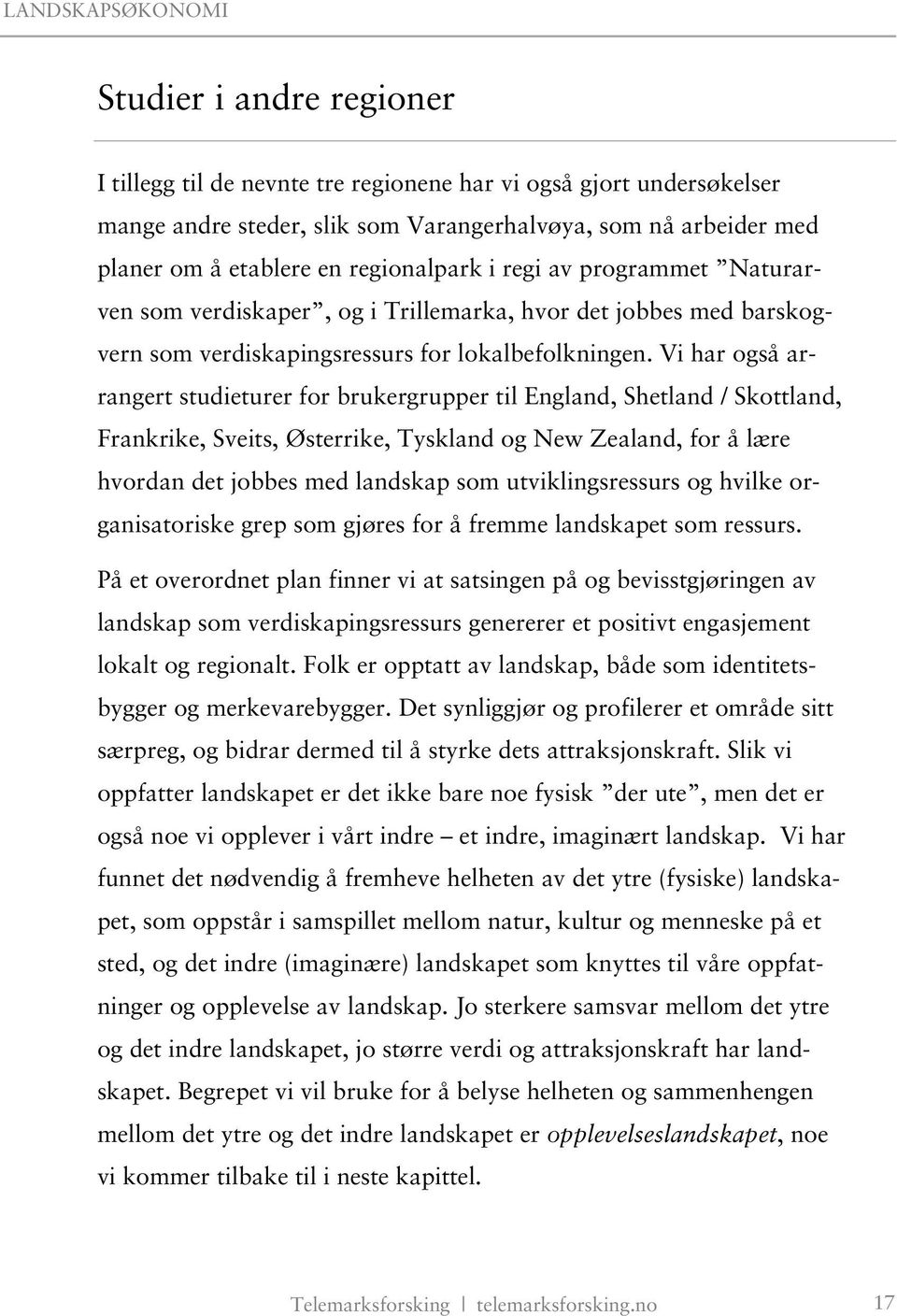 Vi har også arrangert studieturer for brukergrupper til England, Shetland / Skottland, Frankrike, Sveits, Østerrike, Tyskland og New Zealand, for å lære hvordan det jobbes med landskap som