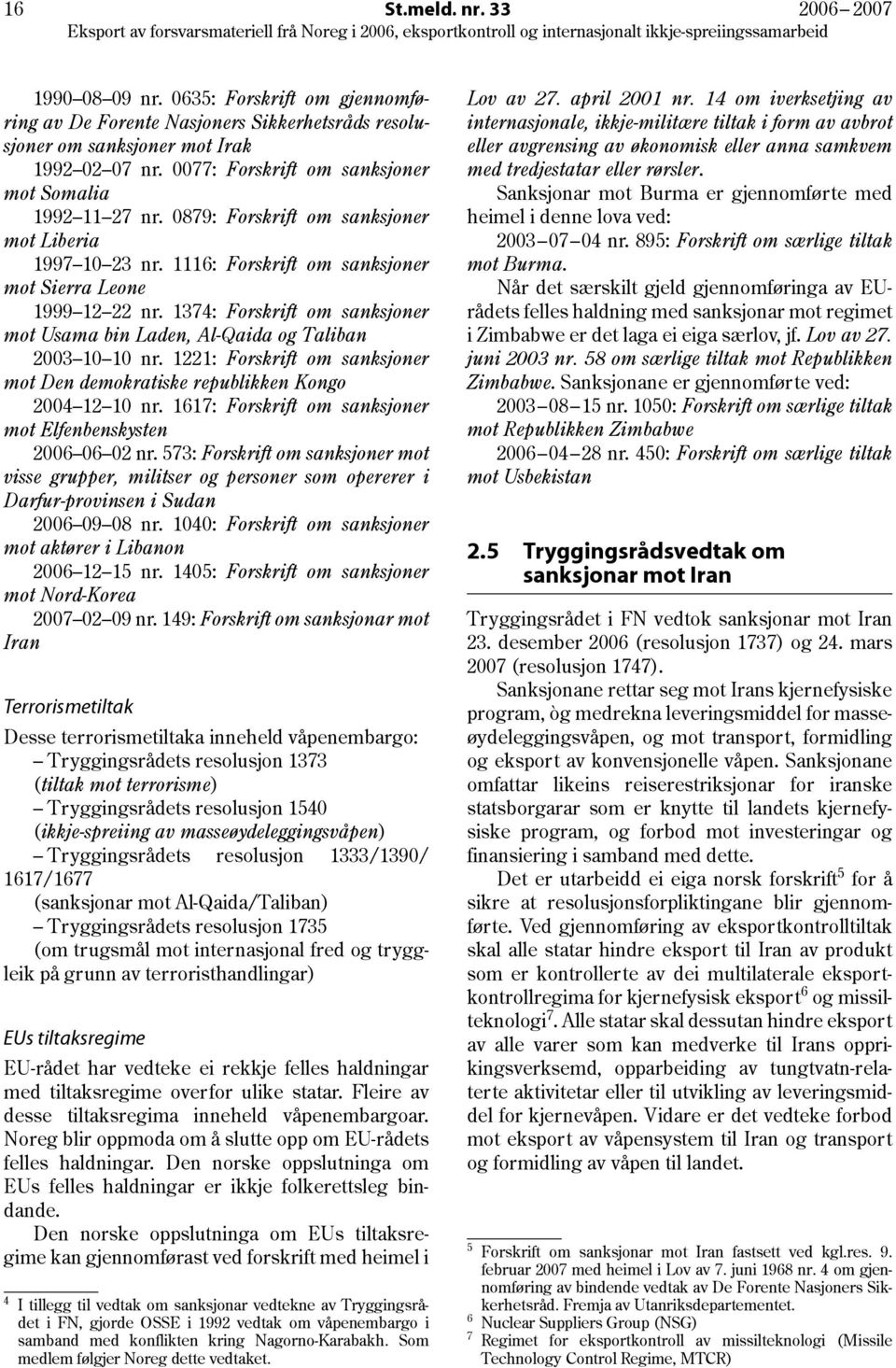 1374: Forskrift om sanksjoner mot Usama bin Laden, Al-Qaida og Taliban 2003 10 10 nr. 1221: Forskrift om sanksjoner mot Den demokratiske republikken Kongo 2004 12 10 nr.