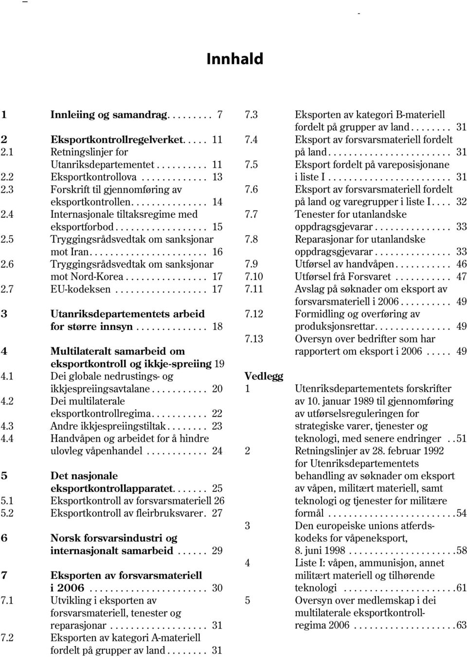 ............ 13 i liste I........................ 31 2.3 Forskrift til gjennomføring av 7.6 Eksport av forsvarsmateriell fordelt eksportkontrollen............... 14 på land og varegrupper i liste I.