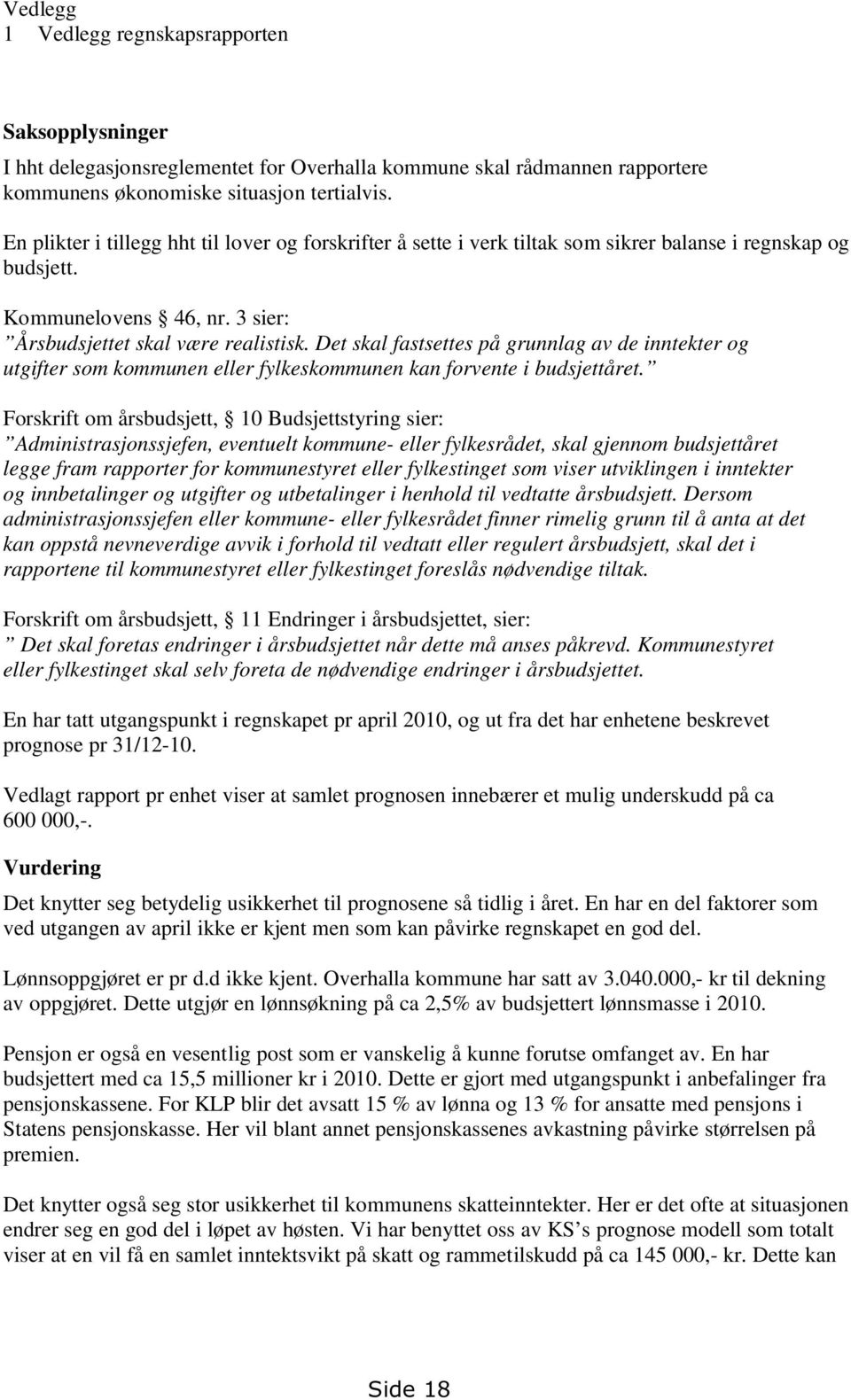 Det skal fastsettes på grunnlag av de inntekter og utgifter som kommunen eller fylkeskommunen kan forvente i budsjettåret.