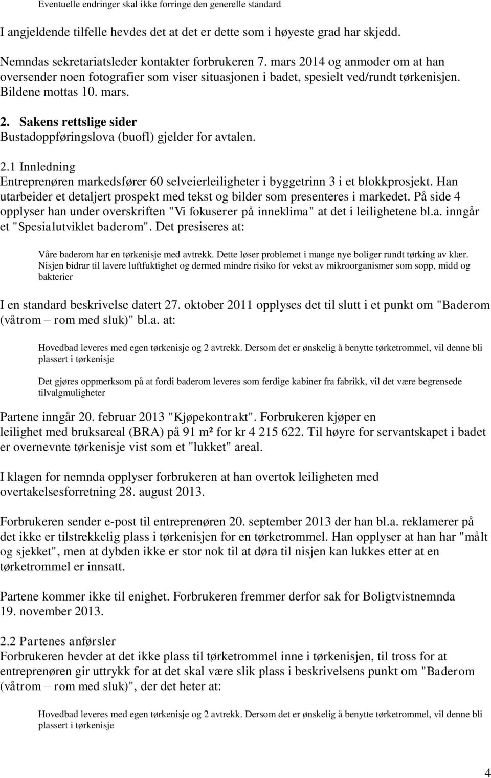 2.1 Innledning Entreprenøren markedsfører 60 selveierleiligheter i byggetrinn 3 i et blokkprosjekt. Han utarbeider et detaljert prospekt med tekst og bilder som presenteres i markedet.